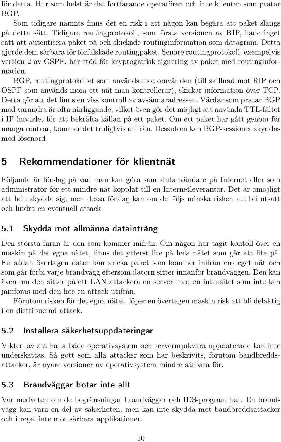 Senare routingprotokoll, exempelvis version 2 av OSPF, har stöd för kryptografisk signering av paket med routinginformation.