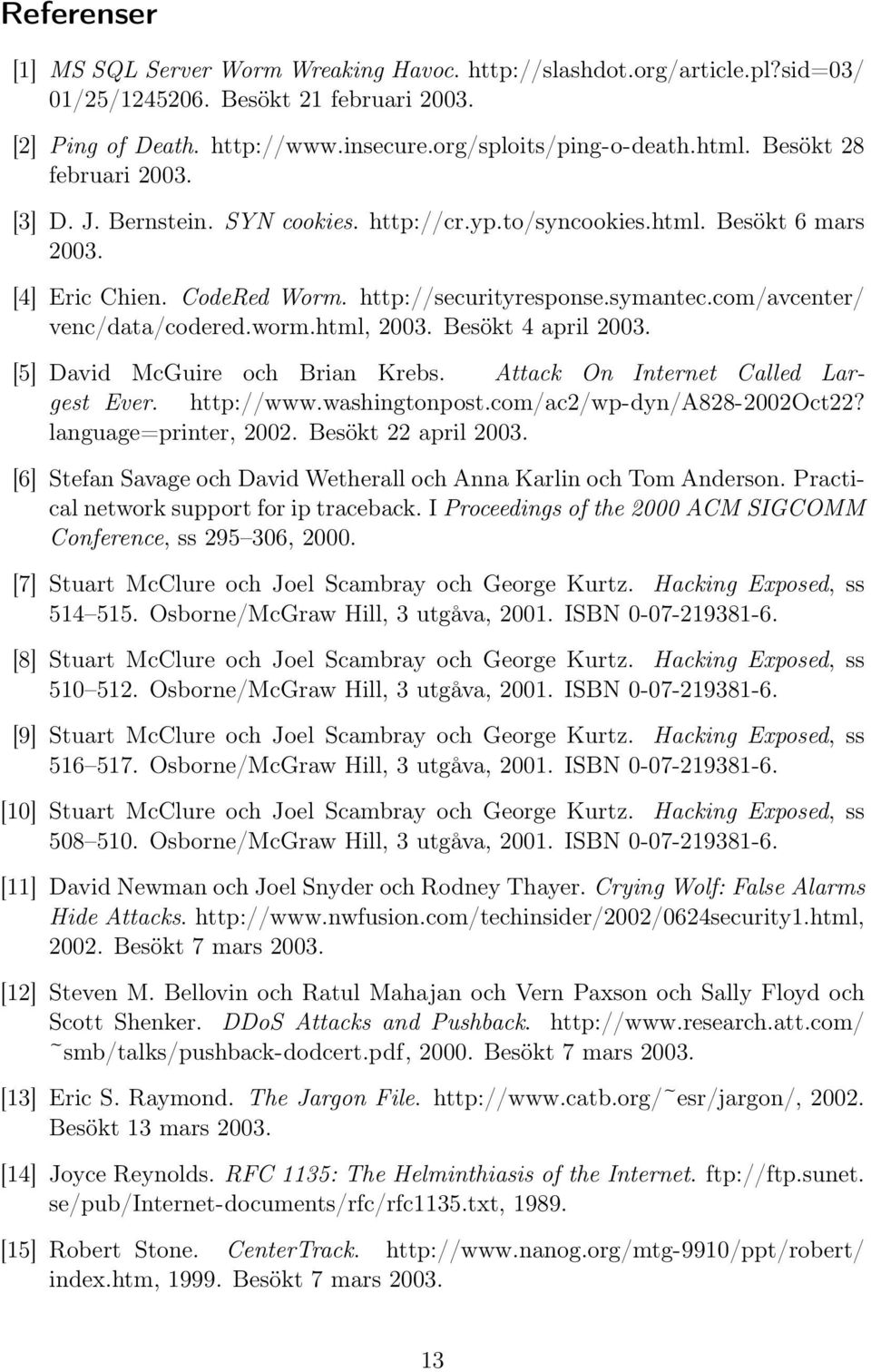 com/avcenter/ venc/data/codered.worm.html, 2003. Besökt 4 april 2003. [5] David McGuire och Brian Krebs. Attack On Internet Called Largest Ever. http://www.washingtonpost.