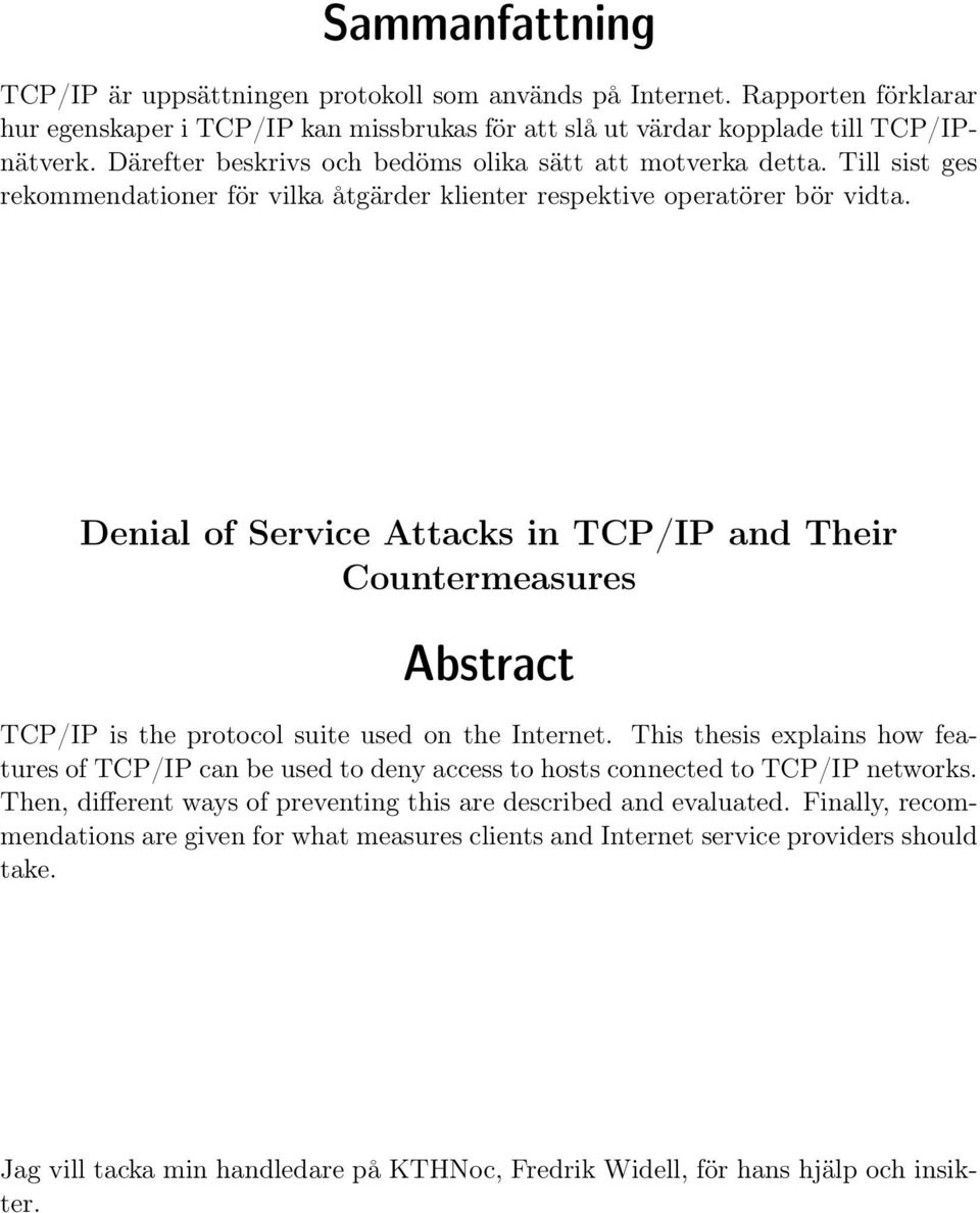 Denial of Service Attacks in TCP/IP and Their Countermeasures Abstract TCP/IP is the protocol suite used on the Internet.