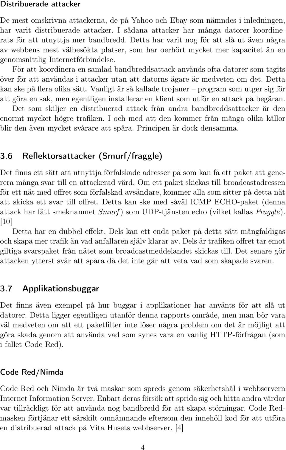 Detta har varit nog för att slå ut även några av webbens mest välbesökta platser, som har oerhört mycket mer kapacitet än en genomsnittlig Internetförbindelse.