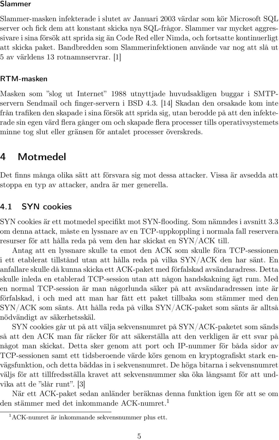 Bandbredden som Slammerinfektionen använde var nog att slå ut 5 av världens 13 rotnamnservrar.