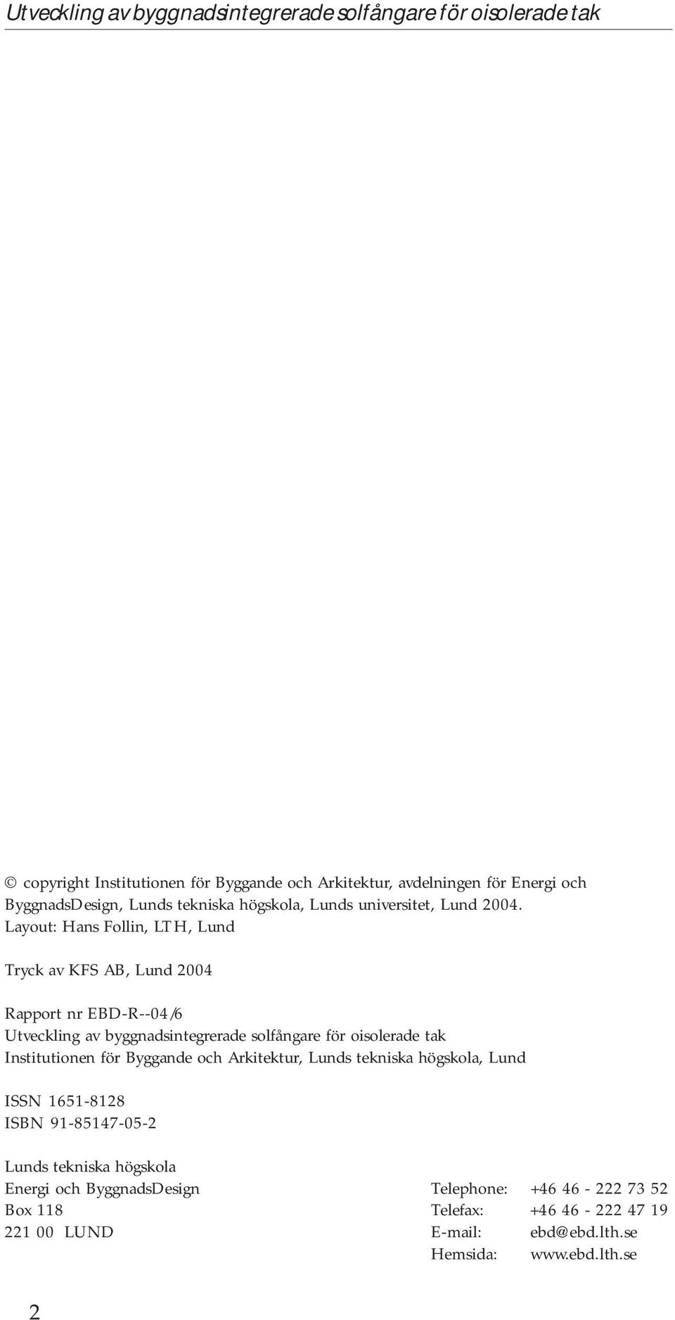 Layout: Hans Follin, LTH, Lund Tryck av KFS AB, Lund 2004 Rapport nr EBD-R--04/6 Utveckling av byggnadsintegrerade solfångare för oisolerade tak Institutionen