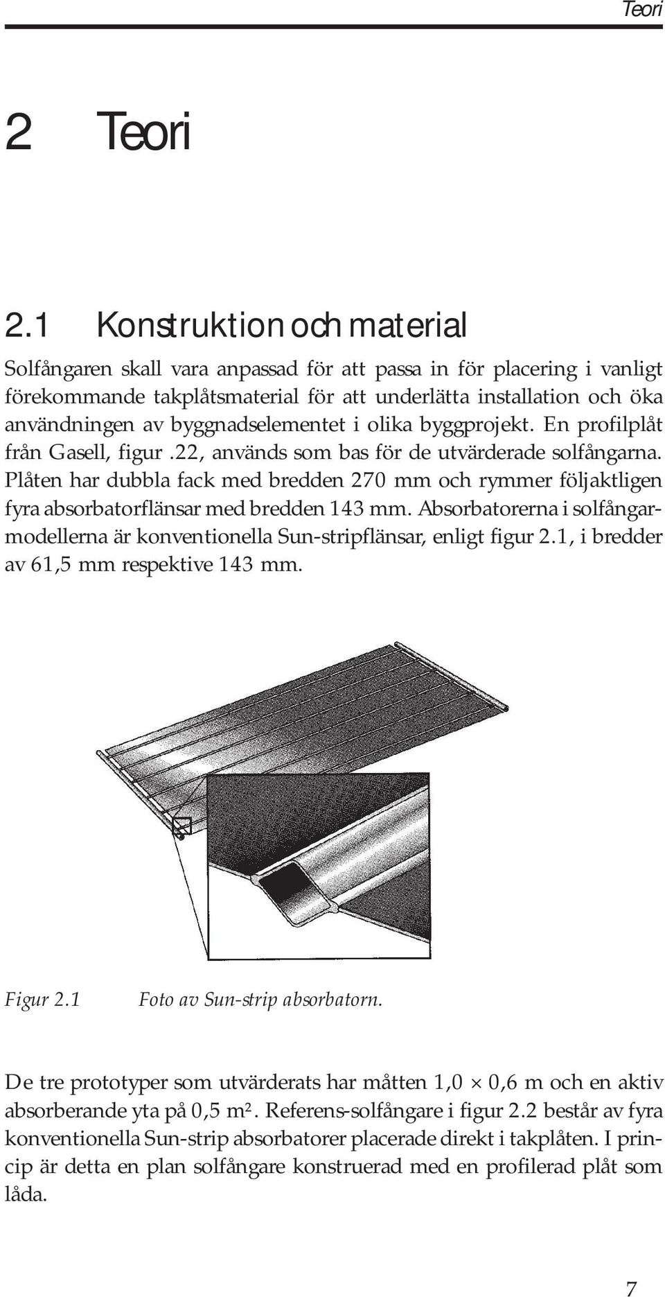 byggnadselementet i olika byggprojekt. En profilplåt från Gasell, figur.22, används som bas för de utvärderade solfångarna.