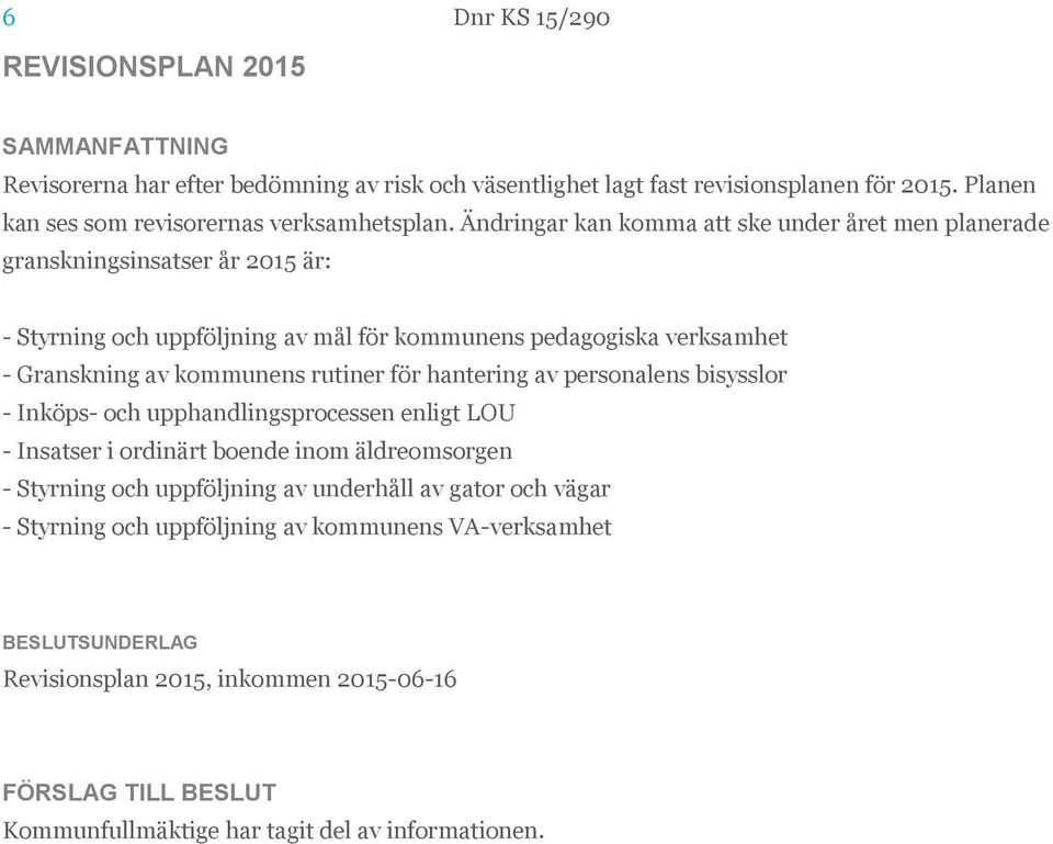 kommunens rutiner för hantering av personalens bisysslor - Inköps- och upphandlingsprocessen enligt LOU - Insatser i ordinärt boende inom äldreomsorgen - Styrning och uppföljning