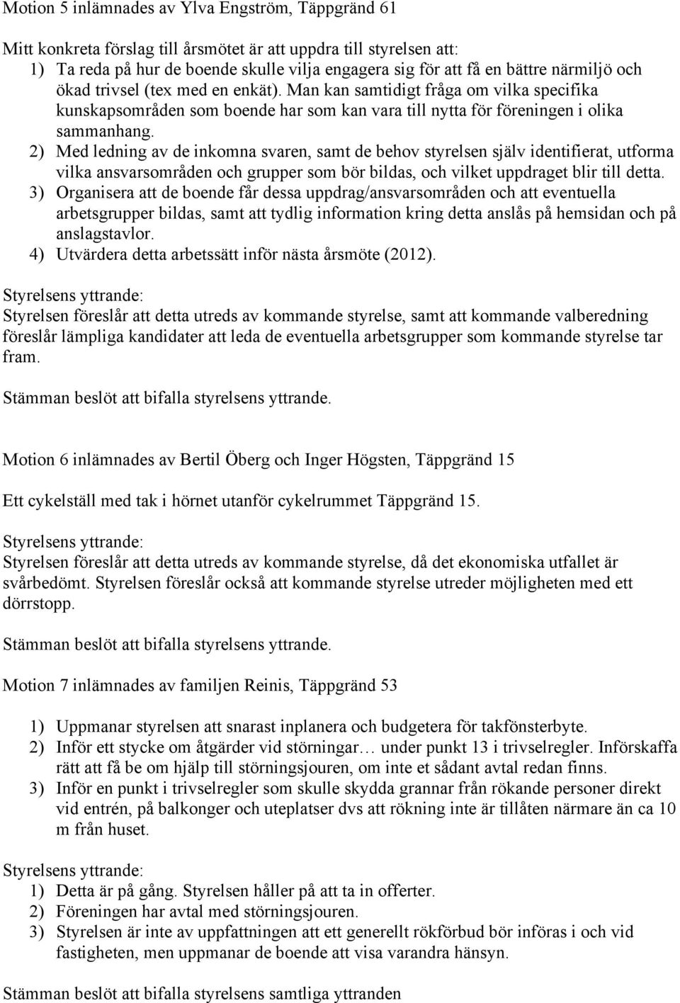 2) Med ledning av de inkomna svaren, samt de behov styrelsen själv identifierat, utforma vilka ansvarsområden och grupper som bör bildas, och vilket uppdraget blir till detta.