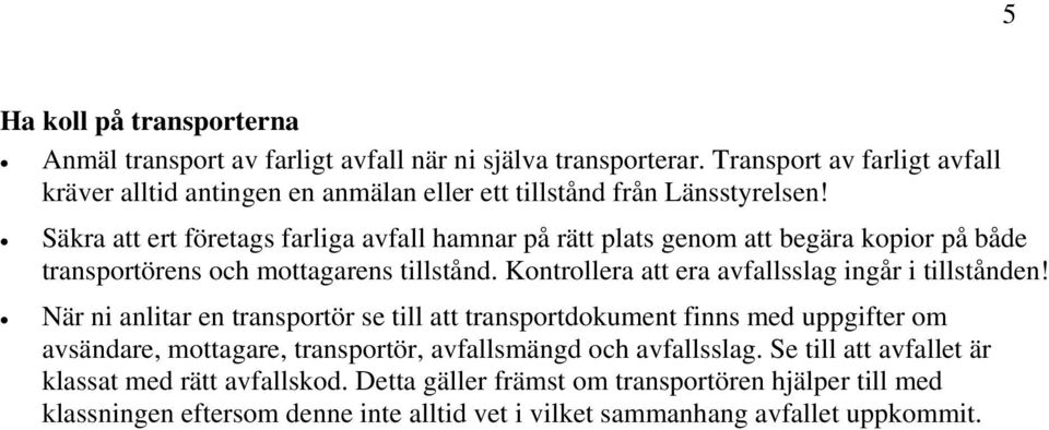 Säkra att ert företags farliga avfall hamnar på rätt plats genom att begära kopior på både transportörens och mottagarens tillstånd.