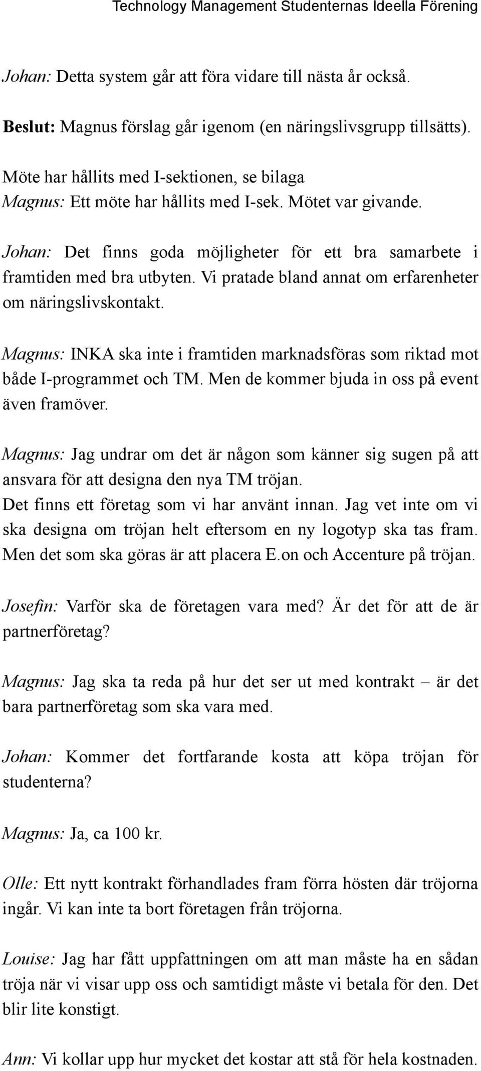Vi pratade bland annat om erfarenheter om näringslivskontakt. Magnus: INKA ska inte i framtiden marknadsföras som riktad mot både I-programmet och TM.