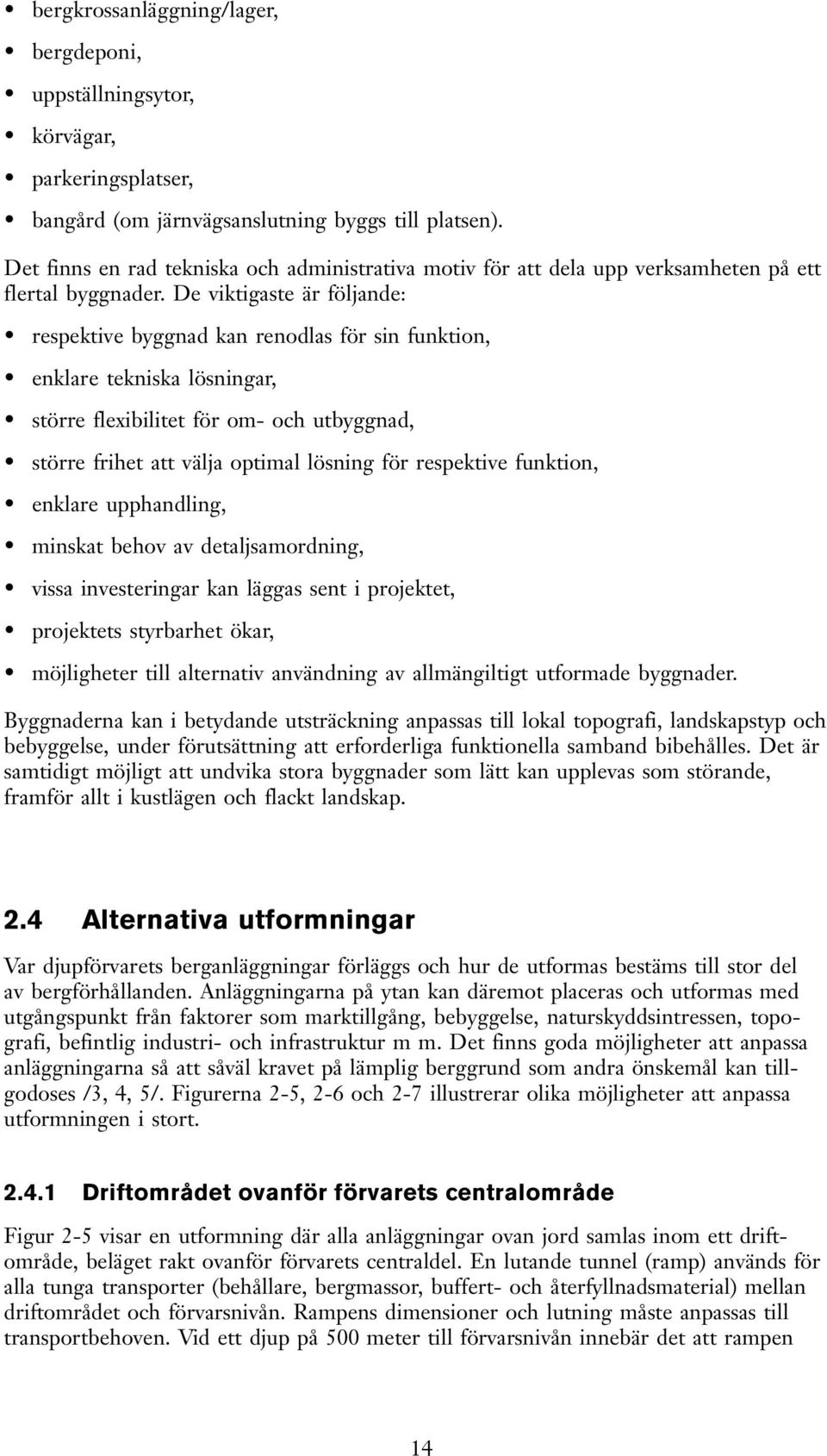 De viktigaste är följande: respektive byggnad kan renodlas för sin funktion, enklare tekniska lösningar, större flexibilitet för om- och utbyggnad, större frihet att välja optimal lösning för