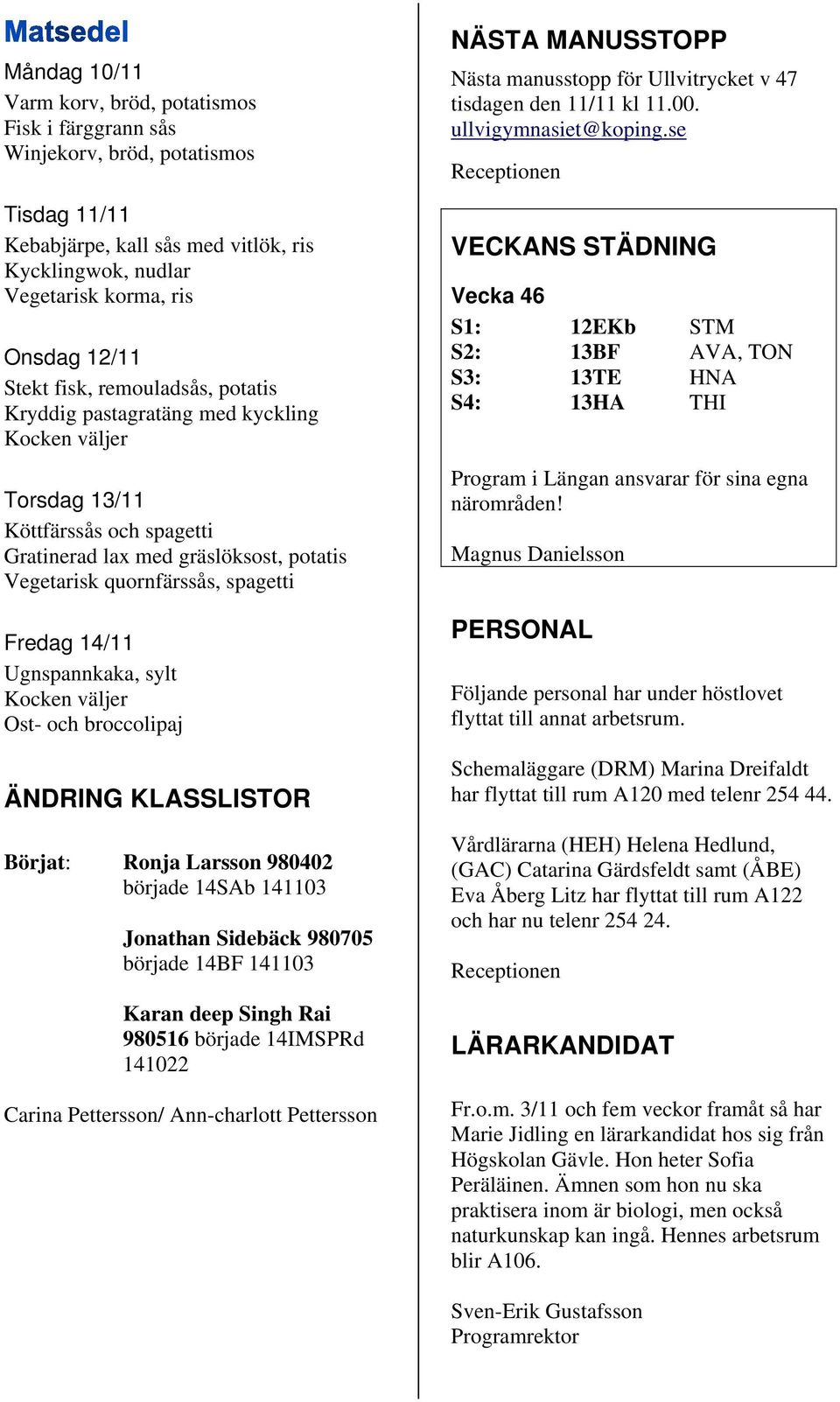 Fredag 14/11 Ugnspannkaka, sylt Kocken väljer Ost- och broccolipaj ÄNDRING KLASSLISTOR Börjat: Ronja Larsson 980402 började 14SAb 141103 Jonathan Sidebäck 980705 började 14BF 141103 Karan deep Singh