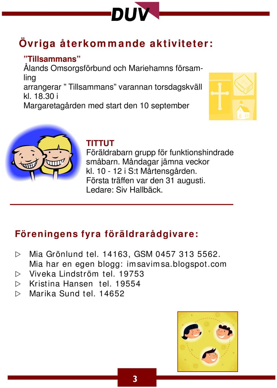 10-12 i S:t Mårtensgården. Första träffen var den 31 augusti. Ledare: Siv Hallbäck. Föreningens fyra föräldrarådgivare: Mia Grönlund tel.