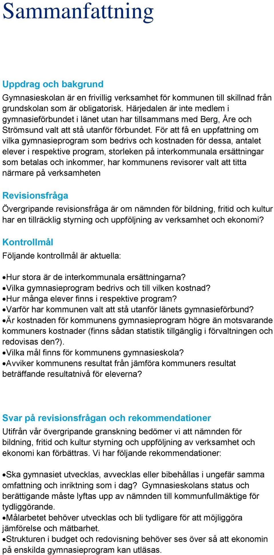 För att få en uppfattning om vilka gymnasieprogram som bedrivs och kostnaden för dessa, antalet elever i respektive program, storleken på interkommunala ersättningar som betalas och inkommer, har