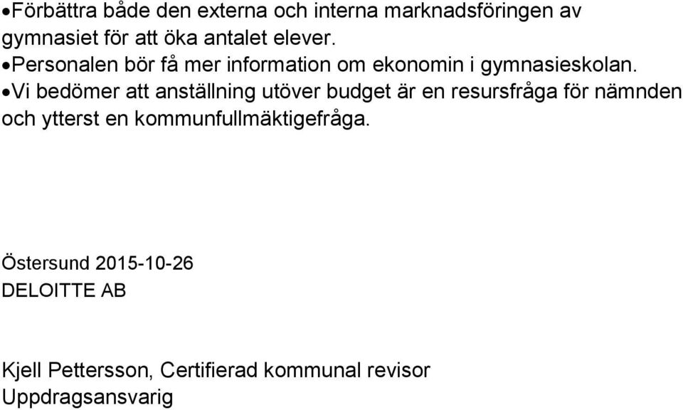 Vi bedömer att anställning utöver budget är en resursfråga för nämnden och ytterst en