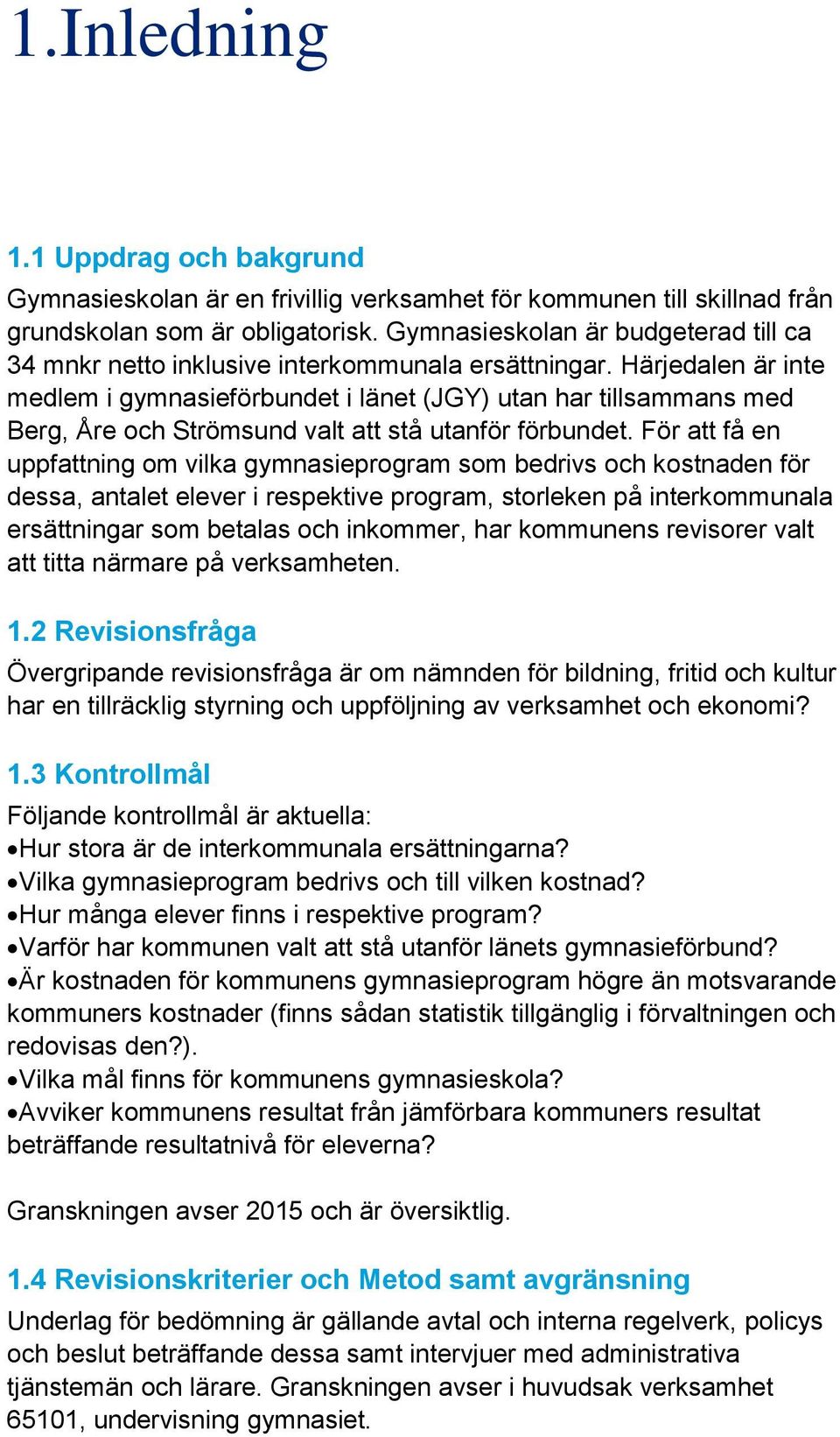 Härjedalen är inte medlem i gymnasieförbundet i länet (JGY) utan har tillsammans med Berg, Åre och Strömsund valt att stå utanför förbundet.