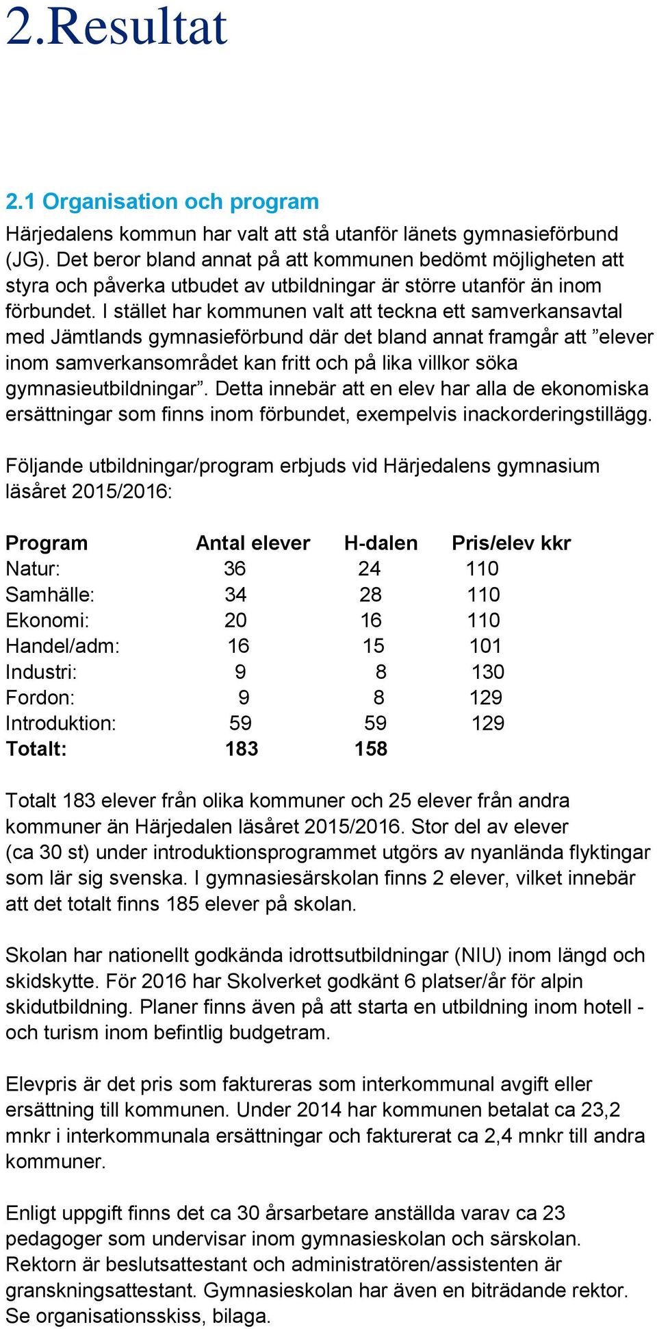 I stället har kommunen valt att teckna ett samverkansavtal med Jämtlands gymnasieförbund där det bland annat framgår att elever inom samverkansområdet kan fritt och på lika villkor söka