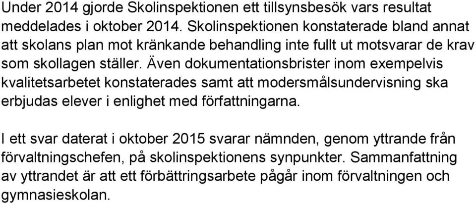 Även dokumentationsbrister inom exempelvis kvalitetsarbetet konstaterades samt att modersmålsundervisning ska erbjudas elever i enlighet med