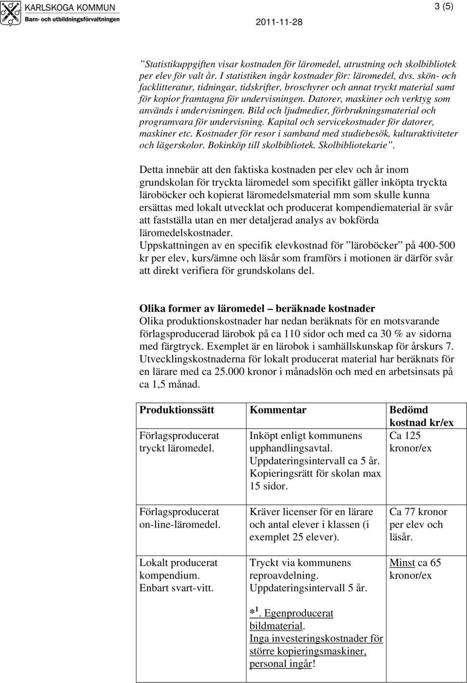 Bild och ljudmedier, förbrukningsmaterial och programvara för undervisning. Kapital och servicekostnader för datorer, maskiner etc.