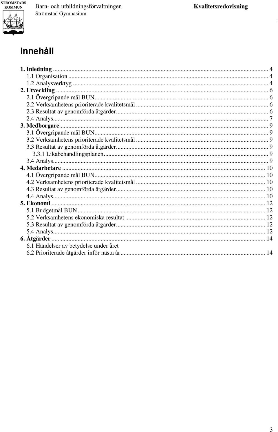 Medarbetare... 10 4.1 Övergripande mål BUN... 10 4.2 Verksamhetens prioriterade kvalitetsmål... 10 4.3 Resultat av genomförda åtgärder... 10 4.4 Analys... 10 5. Ekonomi... 12 5.