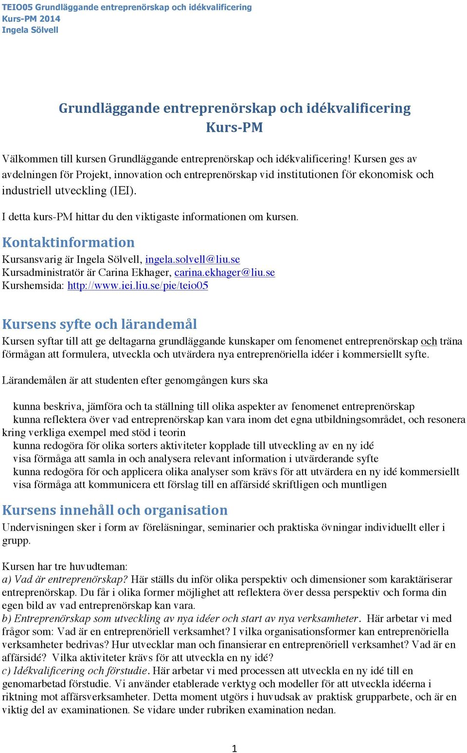 I detta kurs-pm hittar du den viktigaste informationen om kursen. Kontaktinformation Kursansvarig är, ingela.solvell@liu.se Kursadministratör är Carina Ekhager, carina.ekhager@liu.