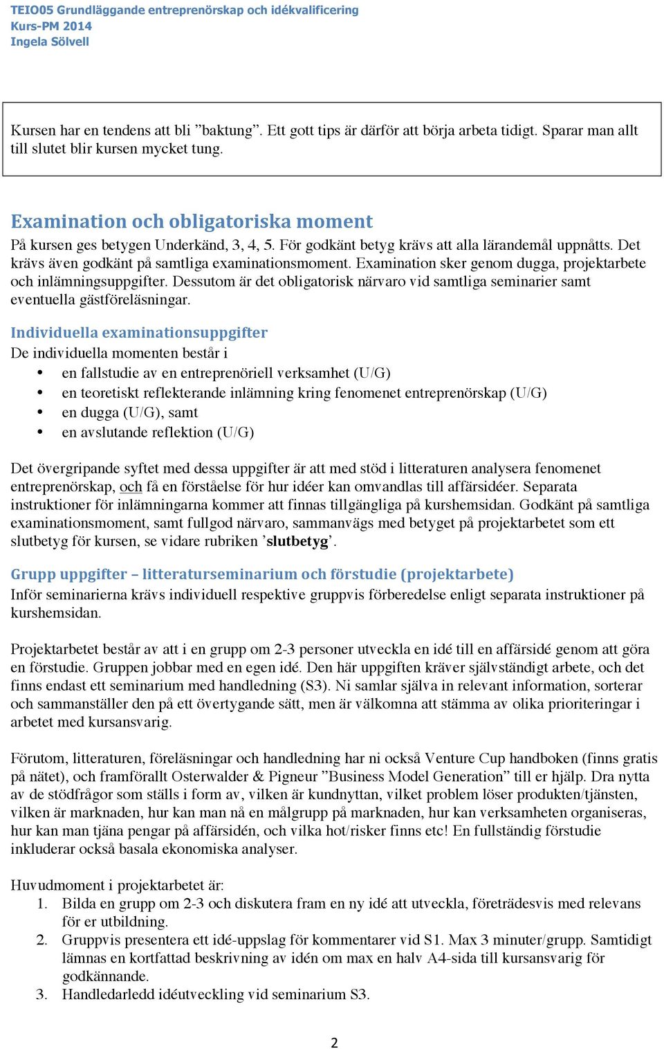 Examination sker genom dugga, projektarbete och inlämningsuppgifter. Dessutom är det obligatorisk närvaro vid samtliga seminarier samt eventuella gästföreläsningar.