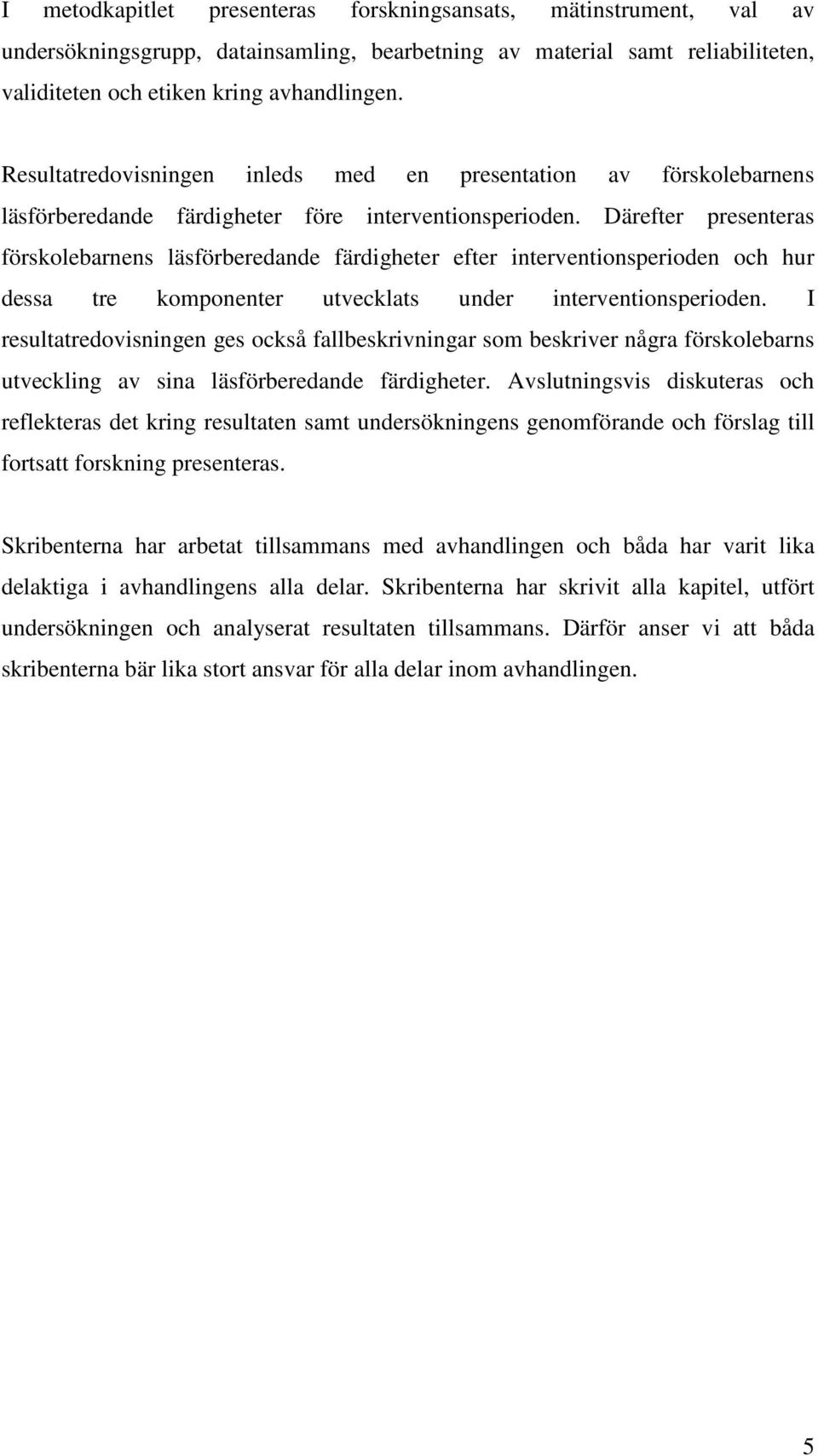 Därefter presenteras förskolebarnens läsförberedande färdigheter efter interventionsperioden och hur dessa tre komponenter utvecklats under interventionsperioden.