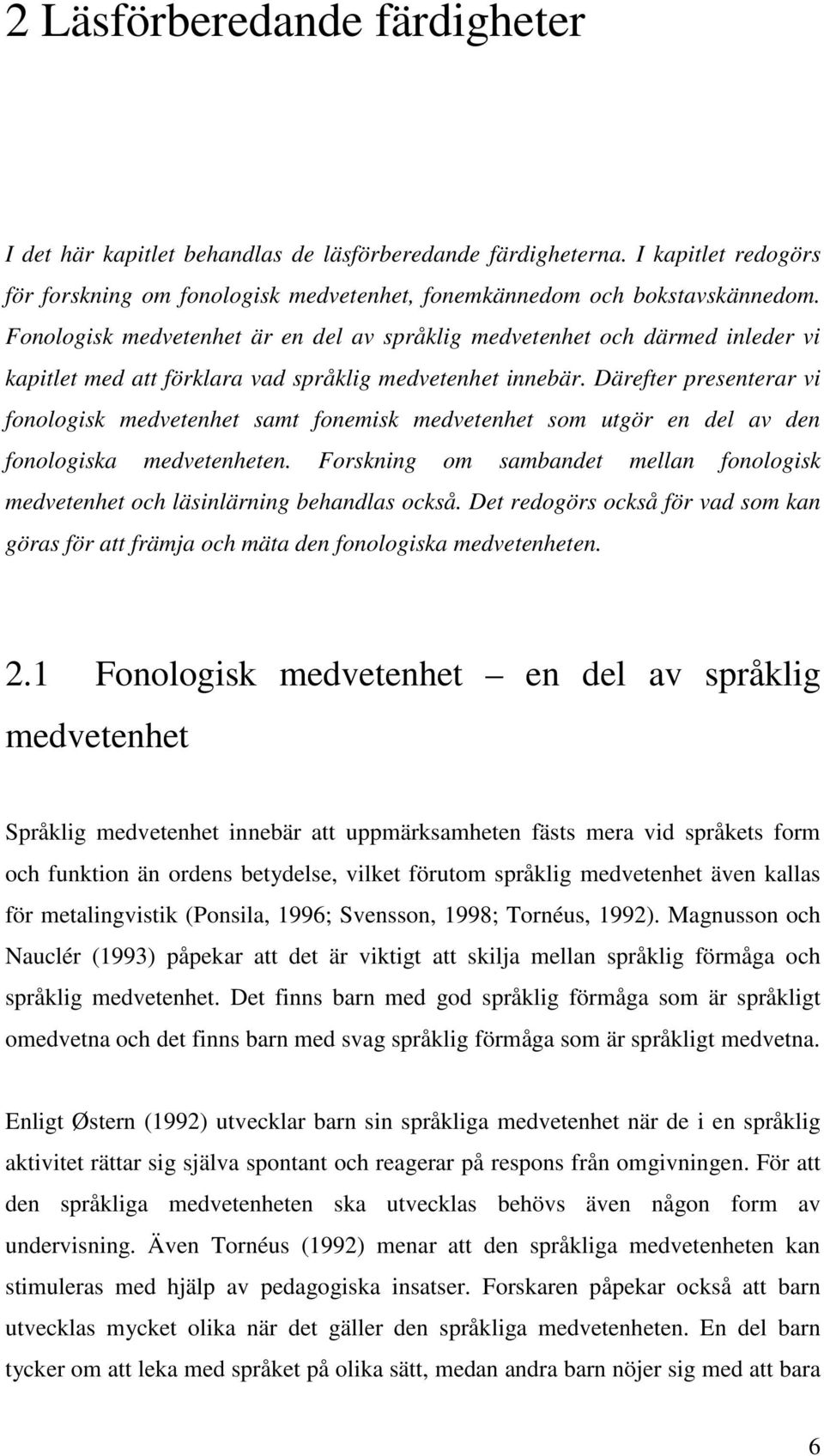 Därefter presenterar vi fonologisk medvetenhet samt fonemisk medvetenhet som utgör en del av den fonologiska medvetenheten.