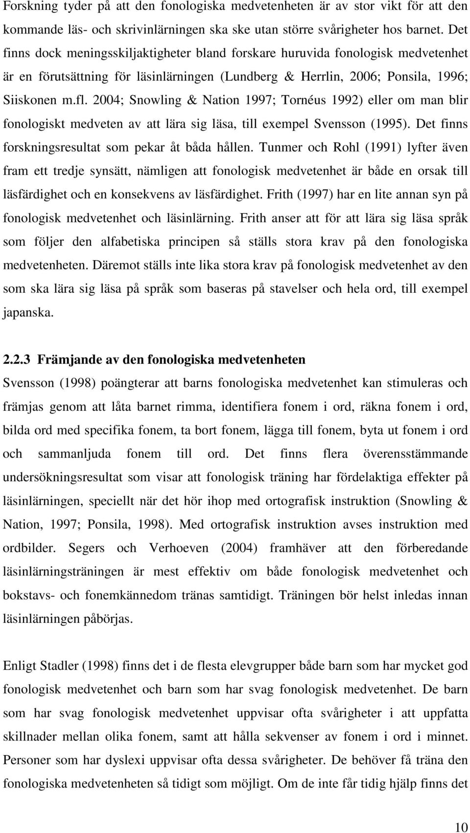 2004; Snowling & Nation 1997; Tornéus 1992) eller om man blir fonologiskt medveten av att lära sig läsa, till exempel Svensson (1995). Det finns forskningsresultat som pekar åt båda hållen.