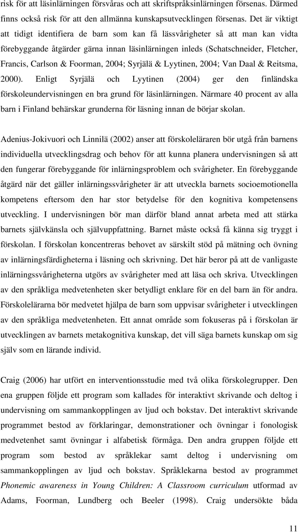 Foorman, 2004; Syrjälä & Lyytinen, 2004; Van Daal & Reitsma, 2000). Enligt Syrjälä och Lyytinen (2004) ger den finländska förskoleundervisningen en bra grund för läsinlärningen.