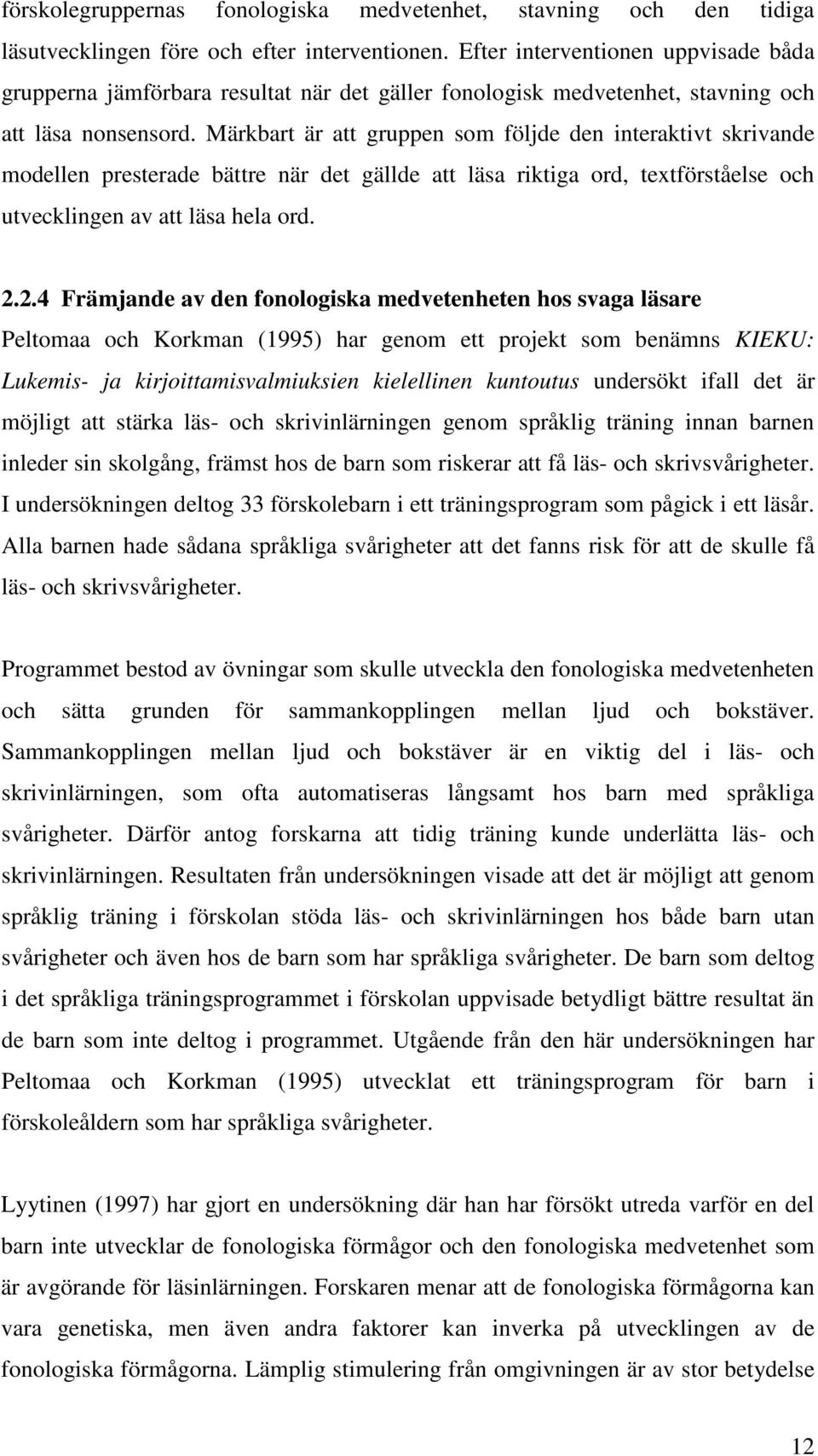 Märkbart är att gruppen som följde den interaktivt skrivande modellen presterade bättre när det gällde att läsa riktiga ord, textförståelse och utvecklingen av att läsa hela ord. 2.