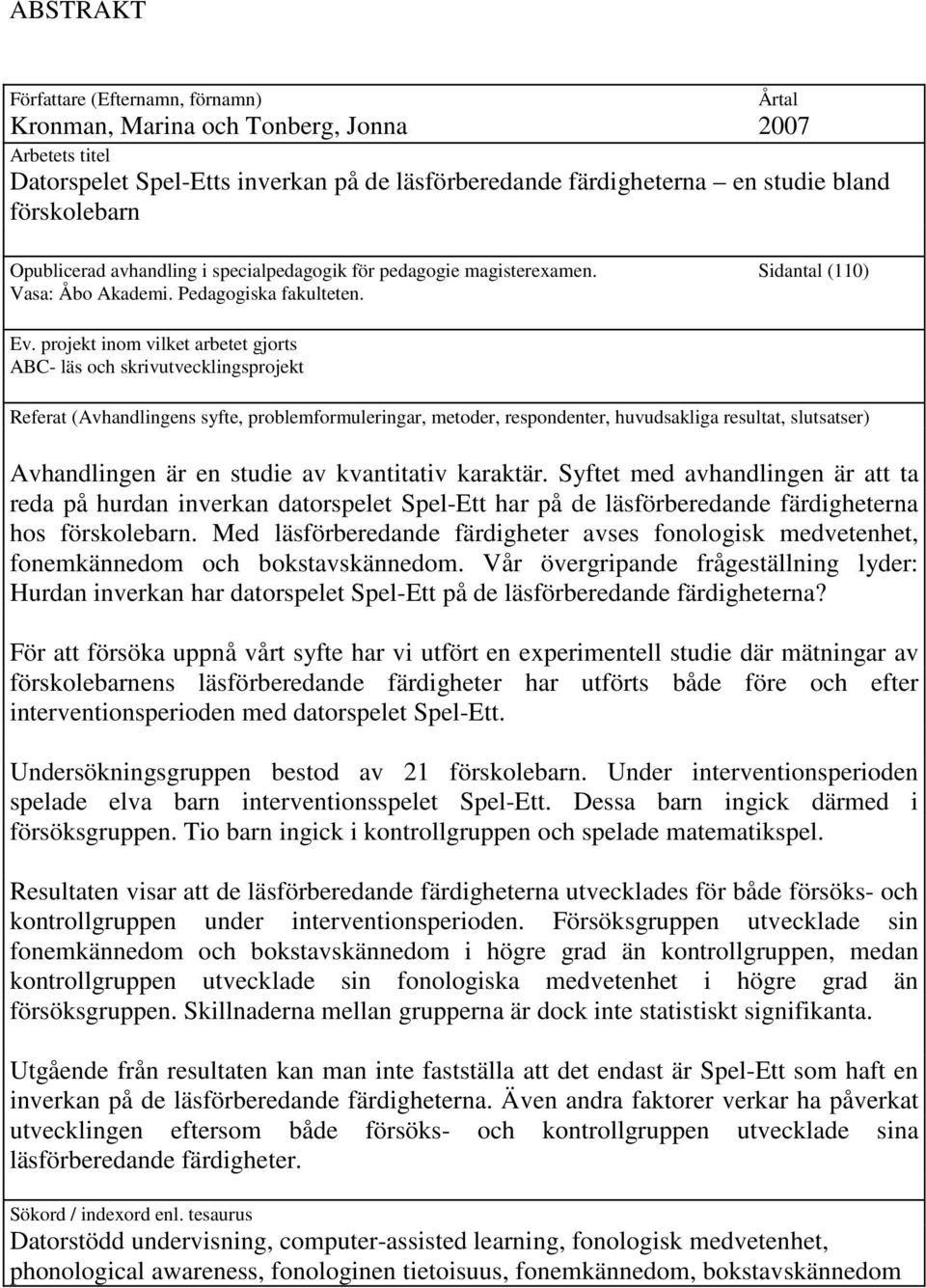 projekt inom vilket arbetet gjorts ABC- läs och skrivutvecklingsprojekt Referat (Avhandlingens syfte, problemformuleringar, metoder, respondenter, huvudsakliga resultat, slutsatser) Avhandlingen är