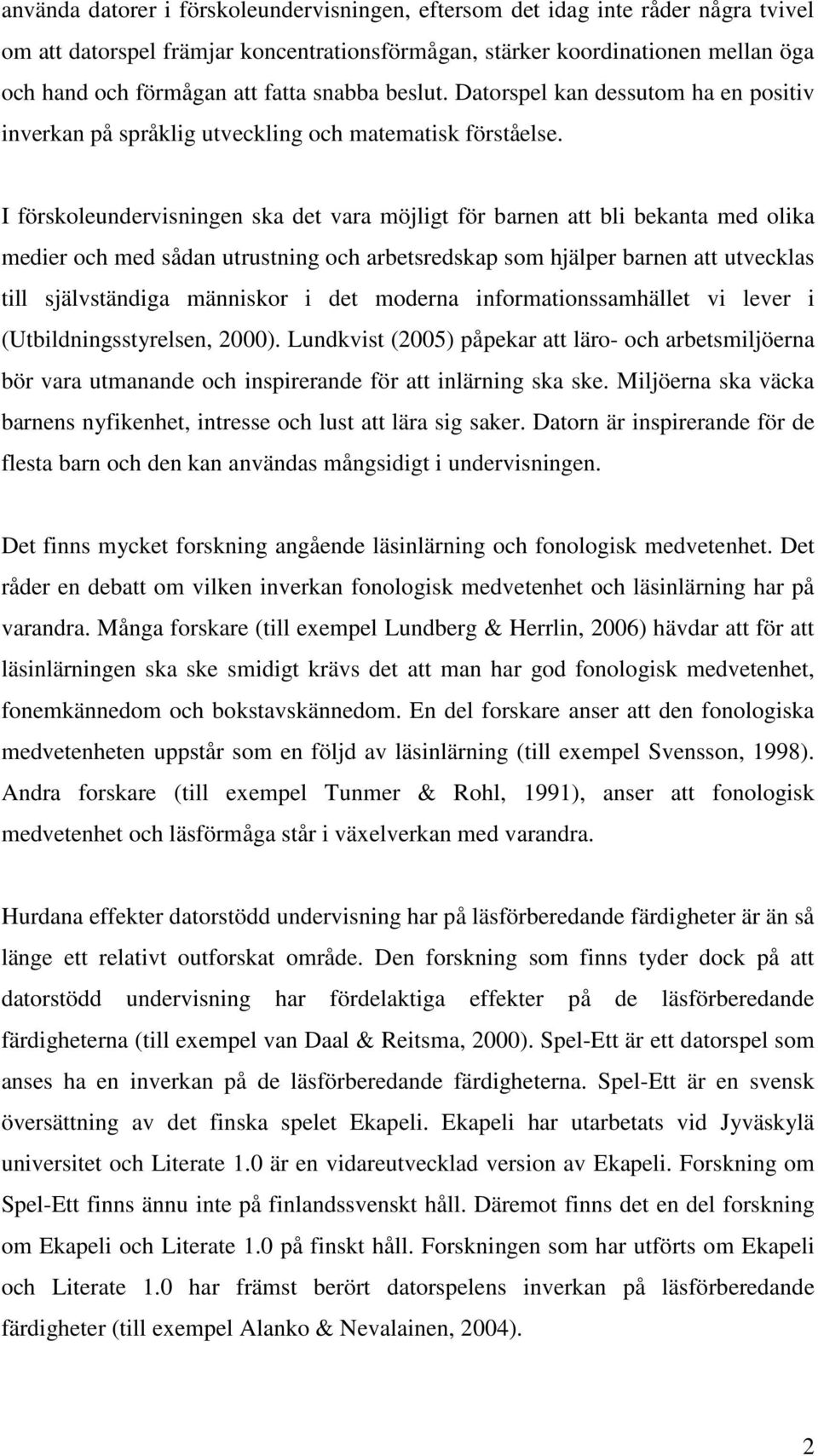 I förskoleundervisningen ska det vara möjligt för barnen att bli bekanta med olika medier och med sådan utrustning och arbetsredskap som hjälper barnen att utvecklas till självständiga människor i