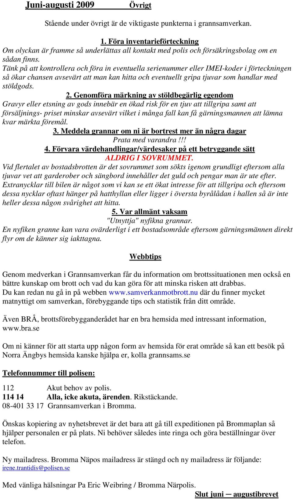 Tänk på att kontrollera och föra in eventuella serienummer eller IMEI-koder i förteckningen så ökar chansen avsevärt att man kan hitta och eventuellt gripa tjuvar som handlar med stöldgods.