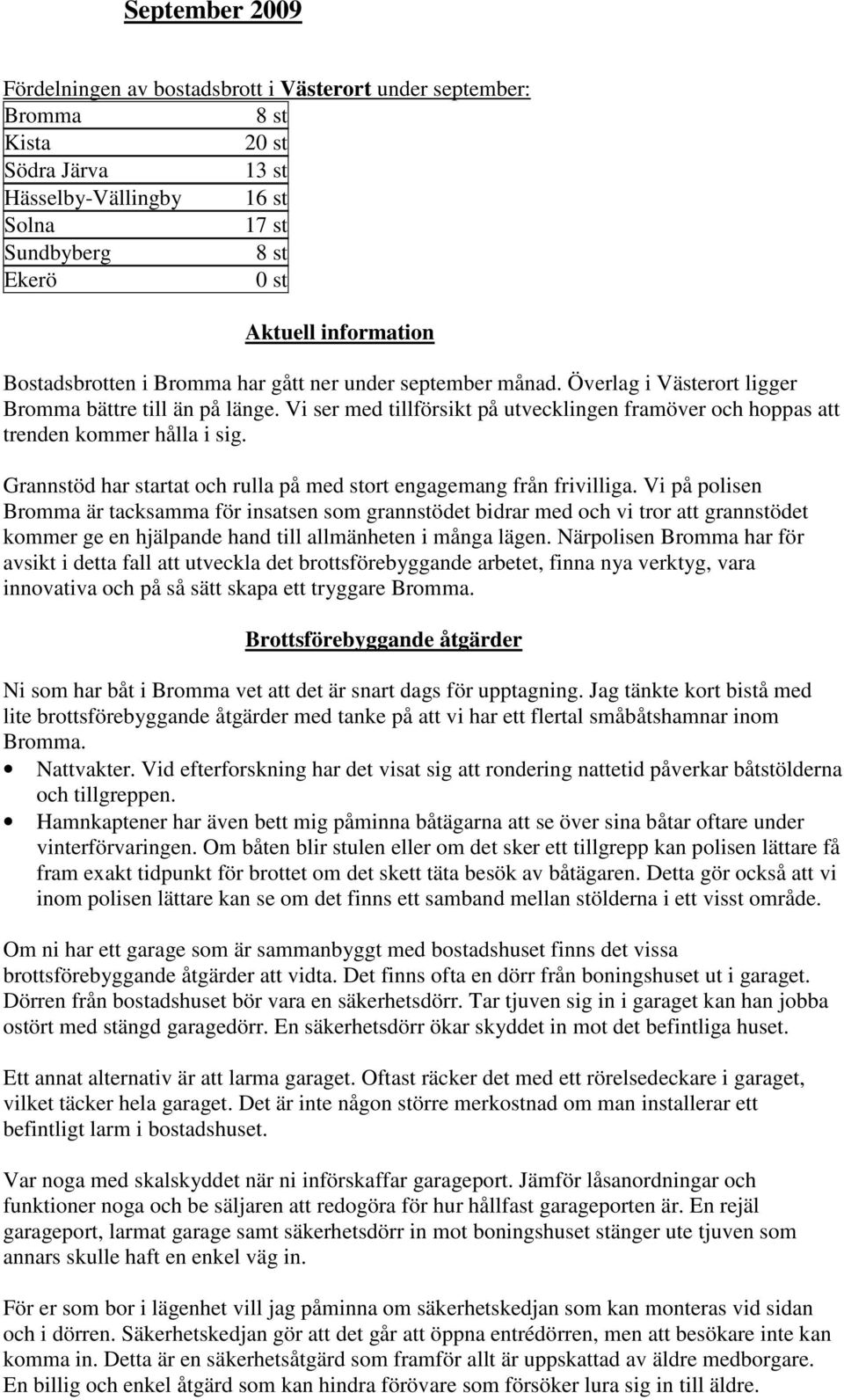 Vi ser med tillförsikt på utvecklingen framöver och hoppas att trenden kommer hålla i sig. Grannstöd har startat och rulla på med stort engagemang från frivilliga.