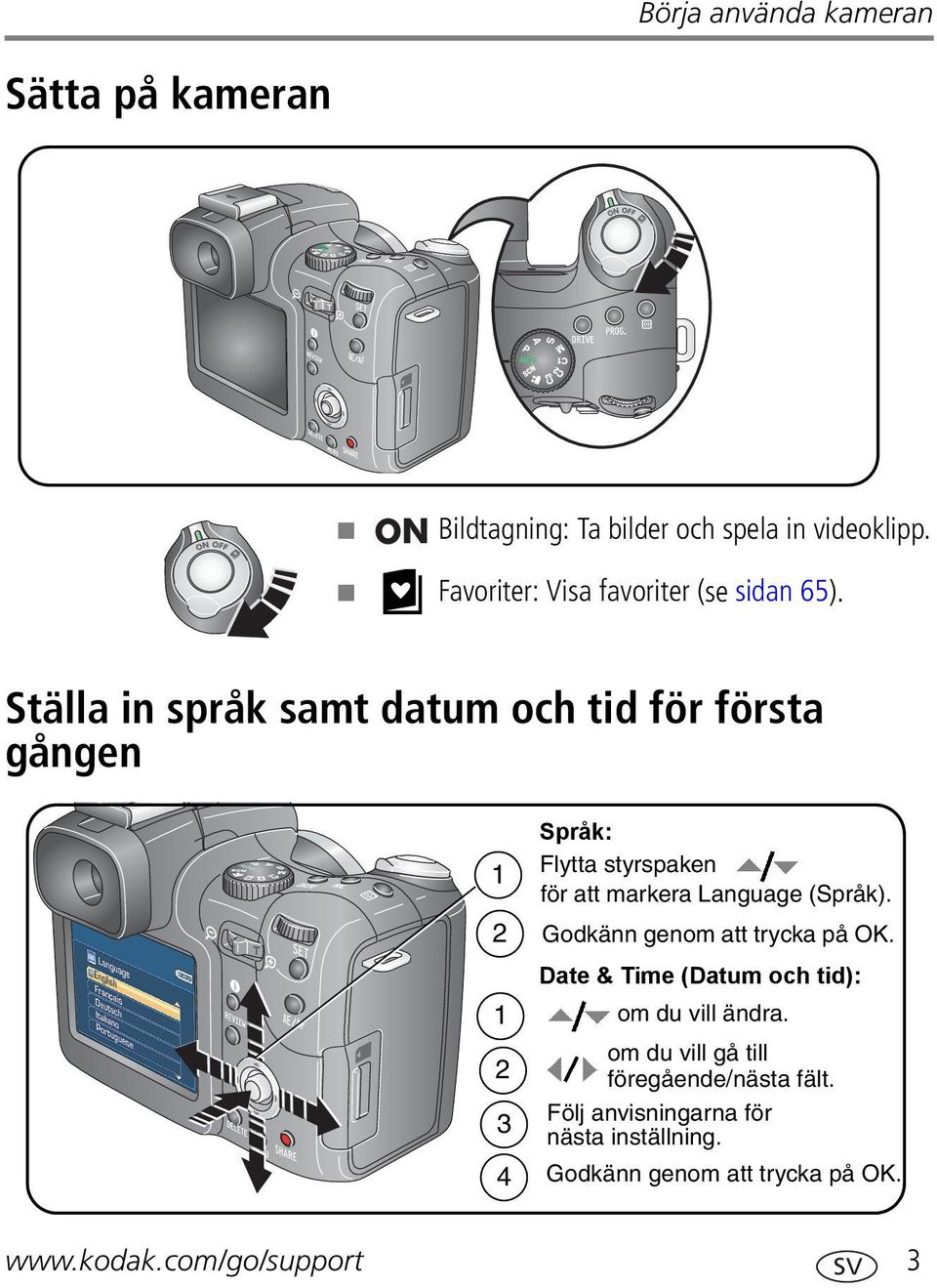 Ställa in språk samt datum och tid för första gången 1 2 1 2 3 4 Språk: Flytta styrspaken för att markera Language