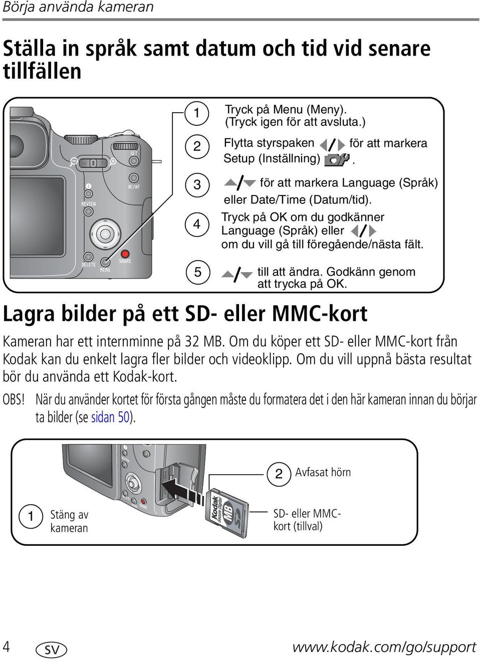 Godkänn genom att trycka på OK. Lagra bilder på ett SD- eller MMC-kort 5 Kameran har ett internminne på 32 MB.