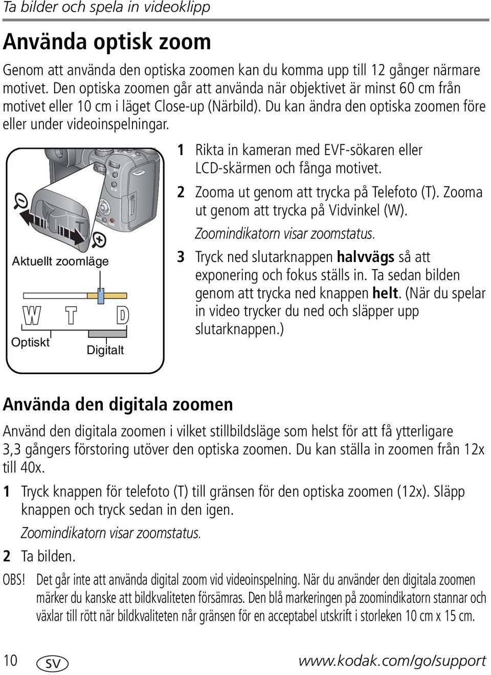 1 Rikta in kameran med EVF-sökaren eller LCD-skärmen och fånga motivet. 2 Zooma ut genom att trycka på Telefoto (T). Zooma ut genom att trycka på Vidvinkel (W). Zoomindikatorn visar zoomstatus.