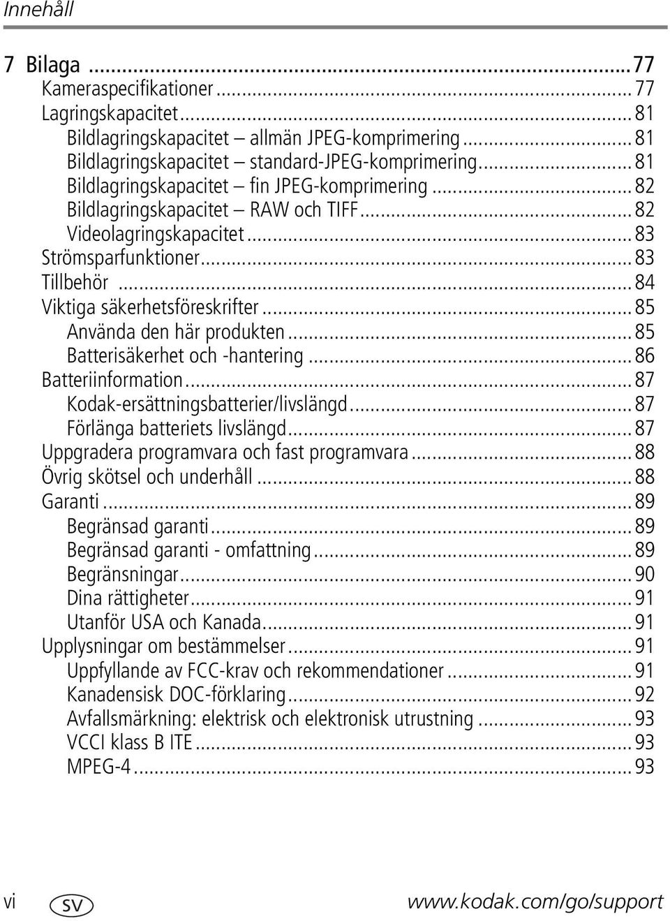 ..85 Använda den här produkten...85 Batterisäkerhet och -hantering...86 Batteriinformation...87 Kodak-ersättningsbatterier/livslängd...87 Förlänga batteriets livslängd.