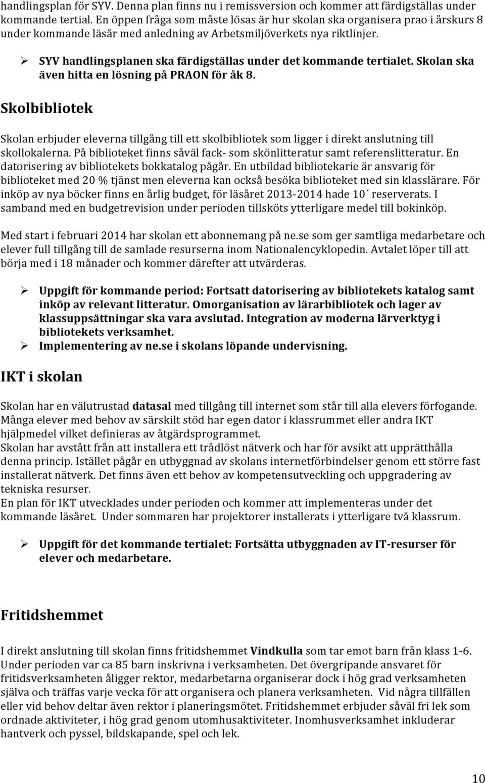 ! SYV handlingsplanen ska färdigställas under det kommande tertialet. Skolan ska även hitta en lösning på PRAON för åk 8.