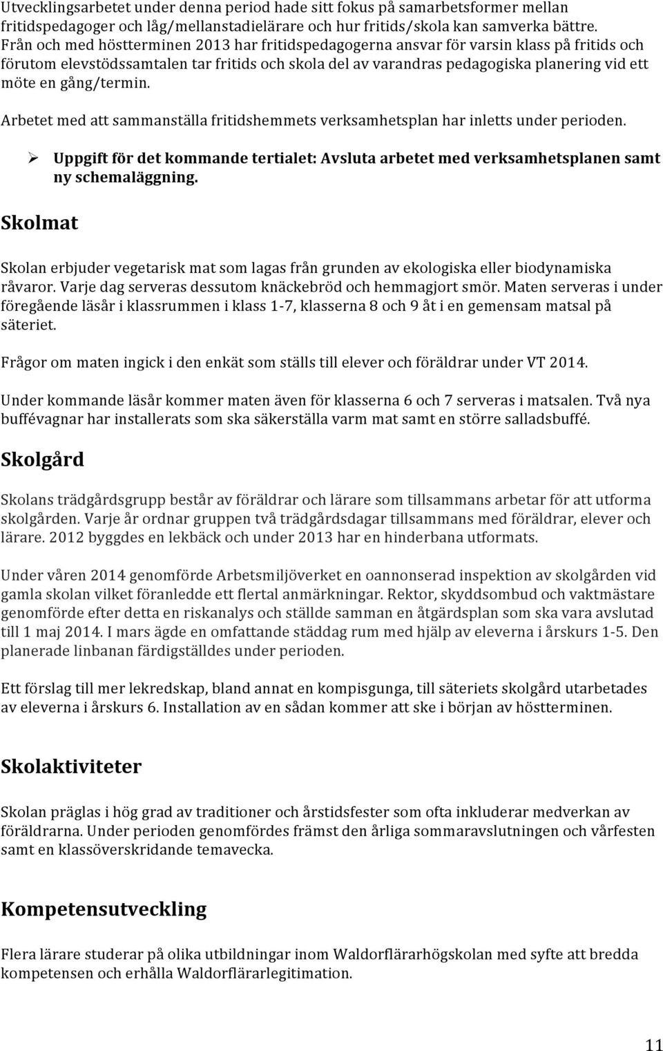 gång/termin. Arbetet med att sammanställa fritidshemmets verksamhetsplan har inletts under perioden.! Uppgift för det kommande tertialet: Avsluta arbetet med verksamhetsplanen samt ny schemaläggning.