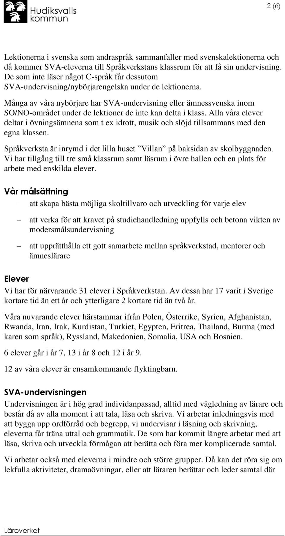 Många av våra nybörjare har SVA-undervisning eller ämnessvenska inom SO/NO-området under de lektioner de inte kan delta i klass.