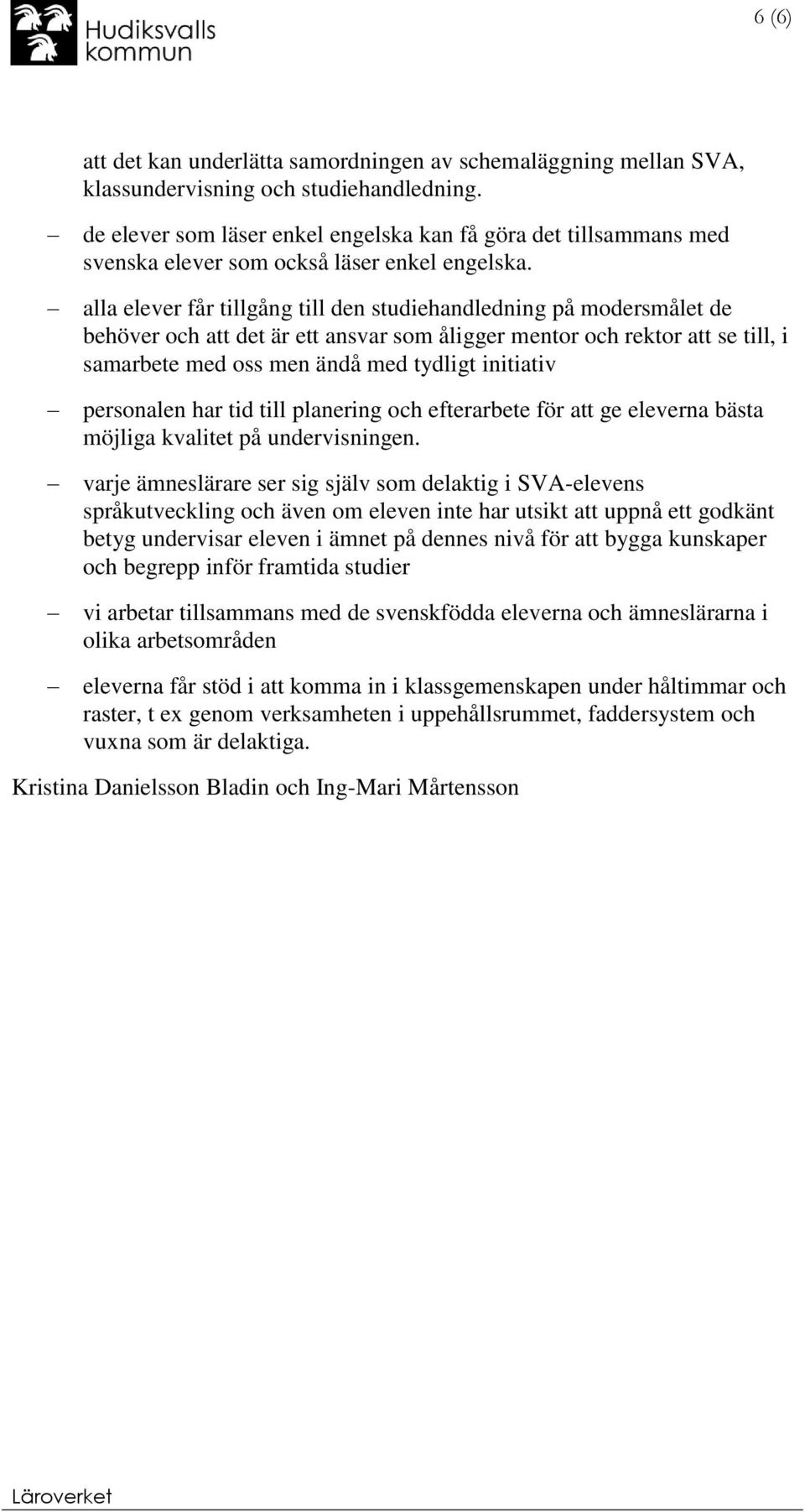 alla elever får tillgång till den studiehandledning på modersmålet de behöver och att det är ett ansvar som åligger mentor och rektor att se till, i samarbete med oss men ändå med tydligt initiativ