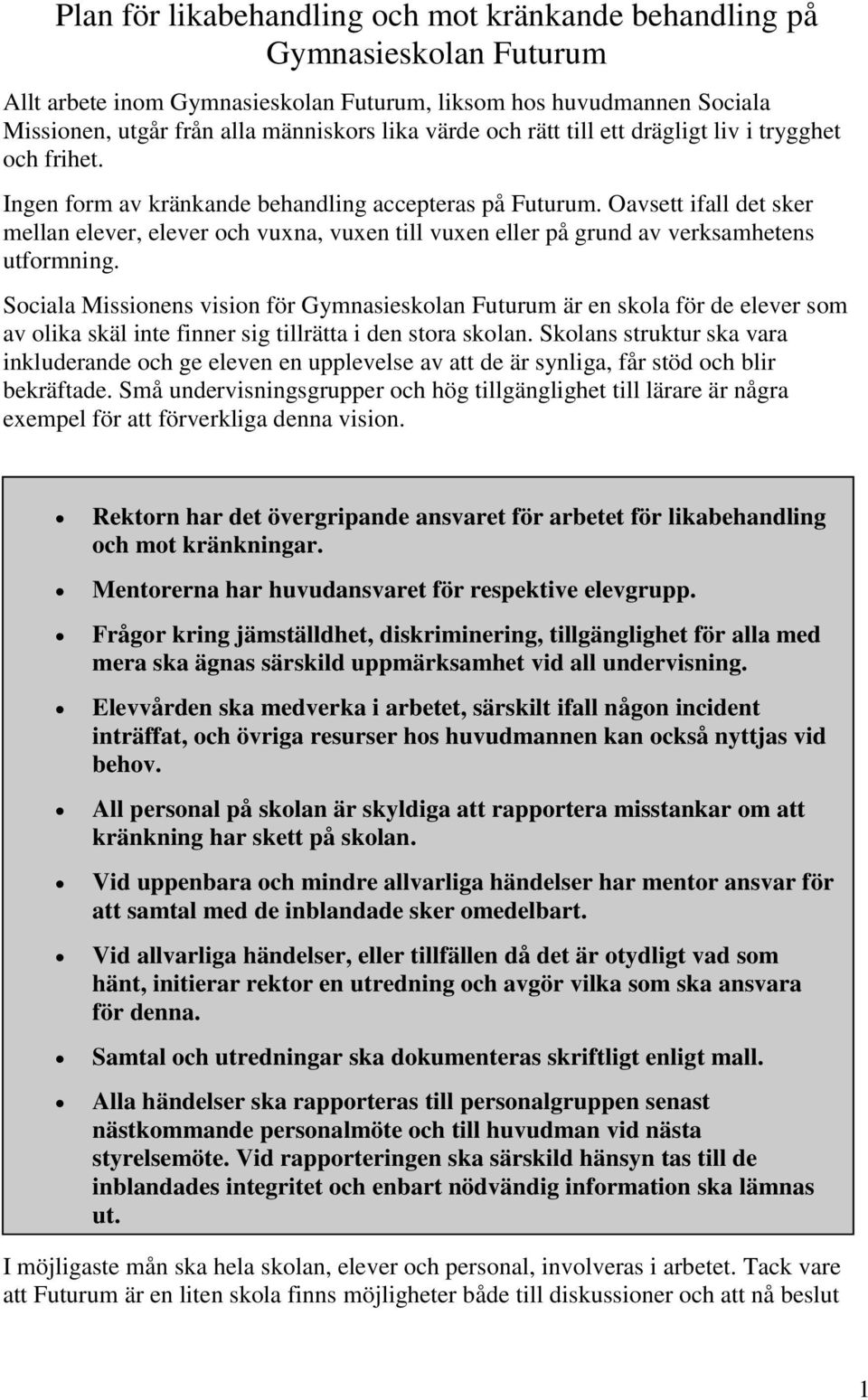 Oavsett ifall det sker mellan elever, elever och vuxna, vuxen till vuxen eller på grund av verksamhetens utformning.