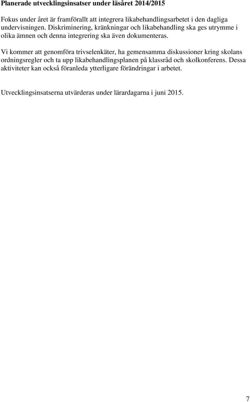 Vi kommer att genomföra trivselenkäter, ha gemensamma diskussioner kring skolans ordningsregler och ta upp likabehandlingsplanen på klassråd