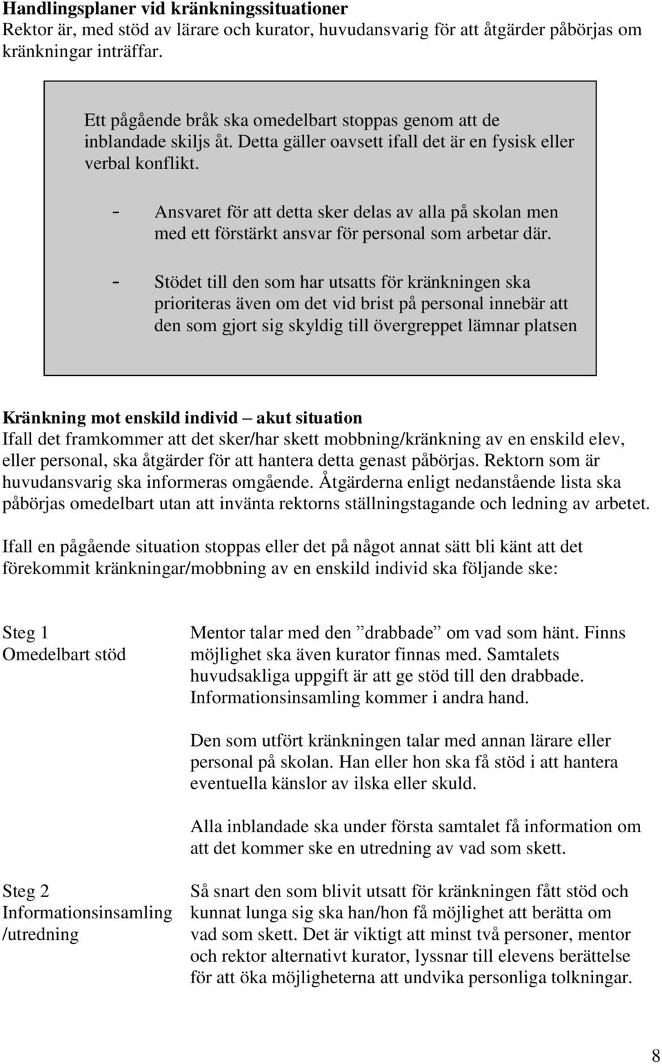 - Ansvaret för att detta sker delas av alla på skolan men med ett förstärkt ansvar för personal som arbetar där.