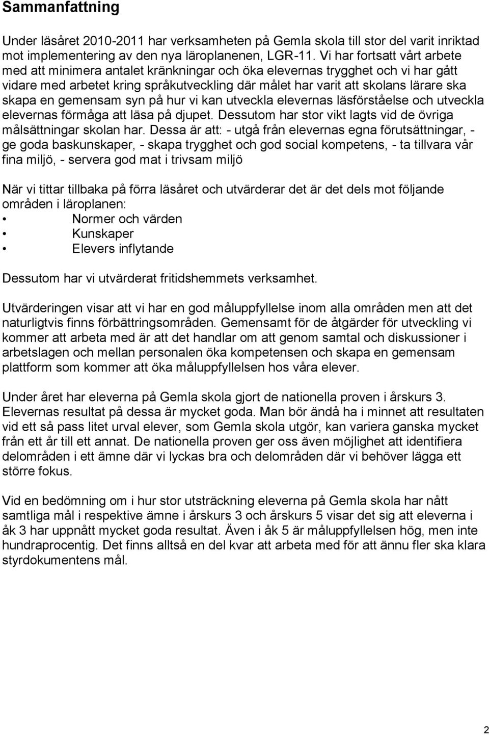 en gemensam syn på hur vi kan utveckla elevernas läsförståelse och utveckla elevernas förmåga att läsa på djupet. Dessutom har stor vikt lagts vid de övriga målsättningar skolan har.