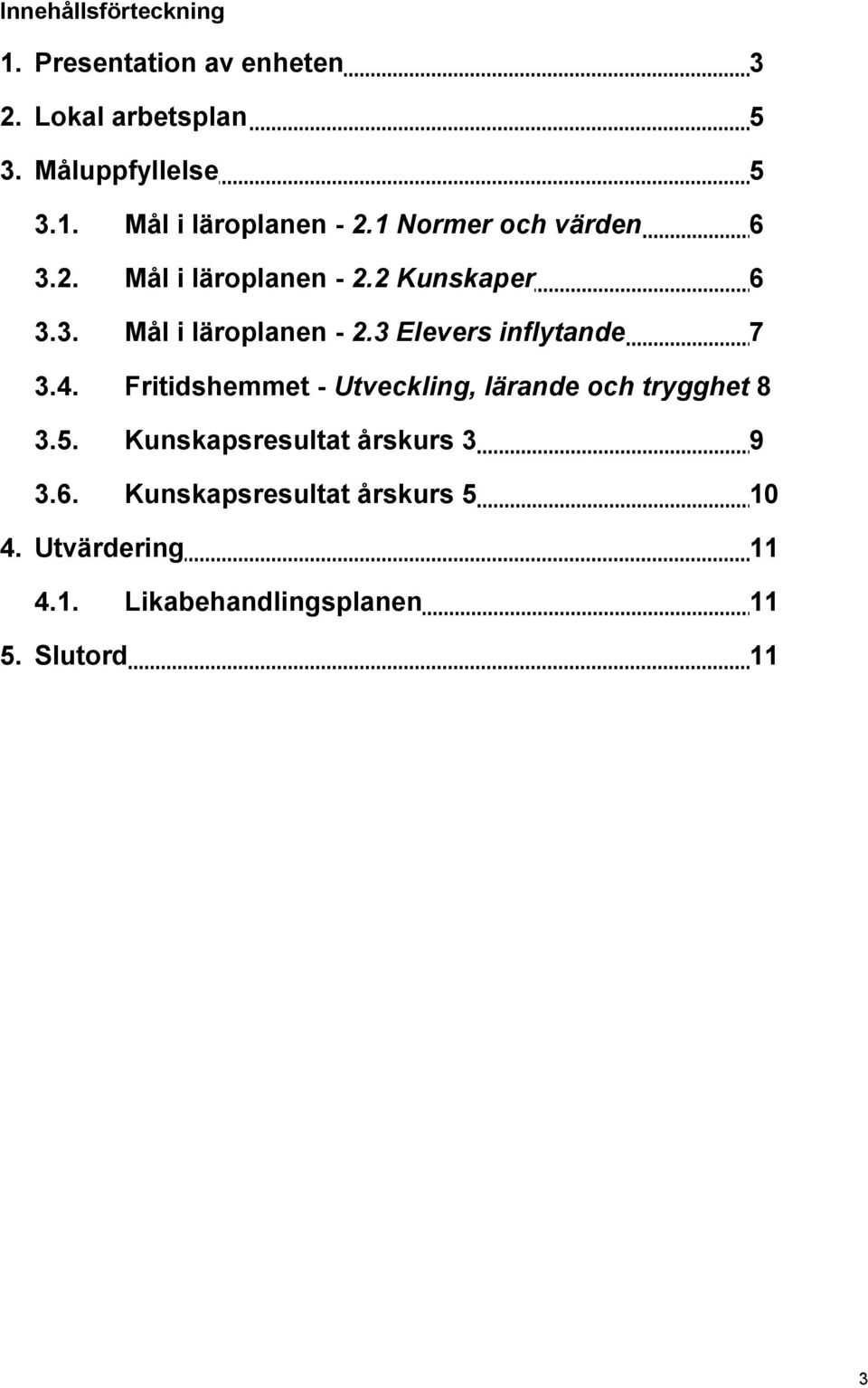 4. Fritidshemmet - Utveckling, lärande och trygghet 8 3.5. Kunskapsresultat årskurs 3 9 3.6.