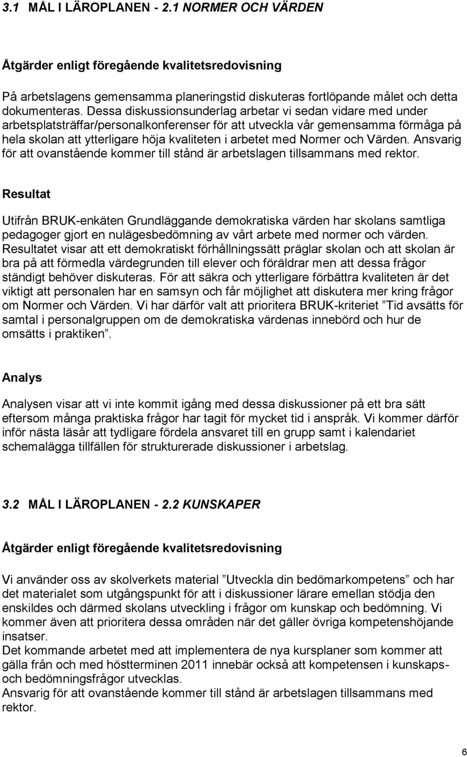 Normer och Värden. Ansvarig för att ovanstående kommer till stånd är arbetslagen tillsammans med rektor.