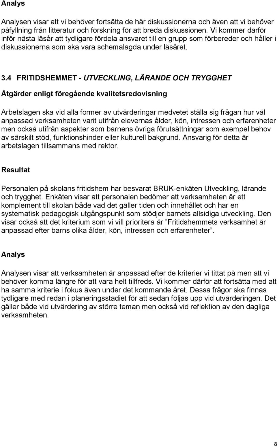 4 FRITIDSHEMMET - UTVECKLING, LÄRANDE OCH TRYGGHET Åtgärder enligt föregående kvalitetsredovisning Arbetslagen ska vid alla former av utvärderingar medvetet ställa sig frågan hur väl anpassad