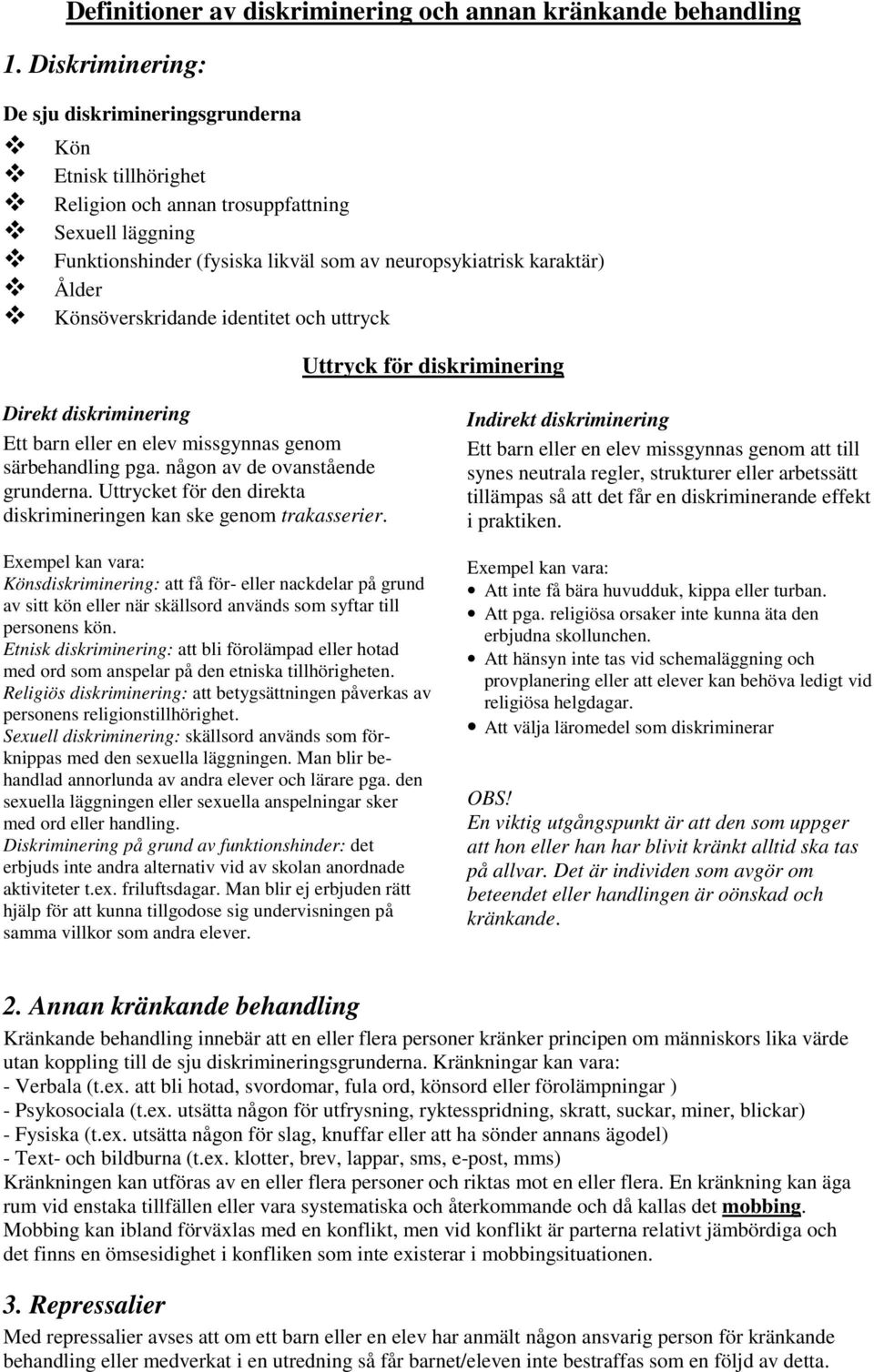 Könsöverskridande identitet och uttryck Uttryck för diskriminering Direkt diskriminering Ett barn eller en elev missgynnas genom särbehandling pga. någon av de ovanstående grunderna.