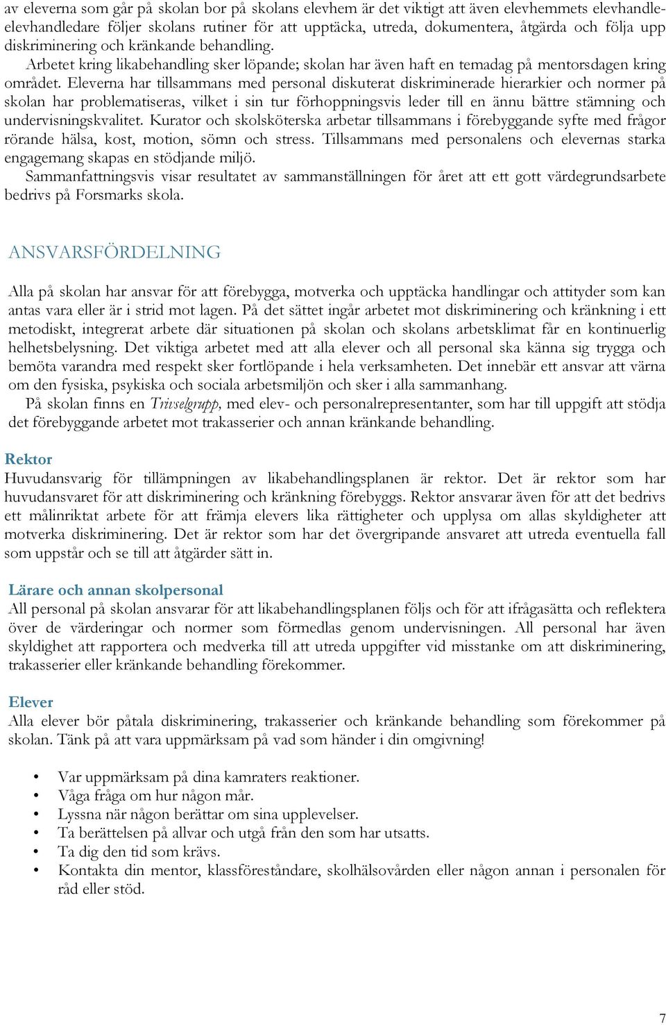 Eleverna har tillsammans med personal diskuterat diskriminerade hierarkier och normer på skolan har problematiseras, vilket i sin tur förhoppningsvis leder till en ännu bättre stämning och