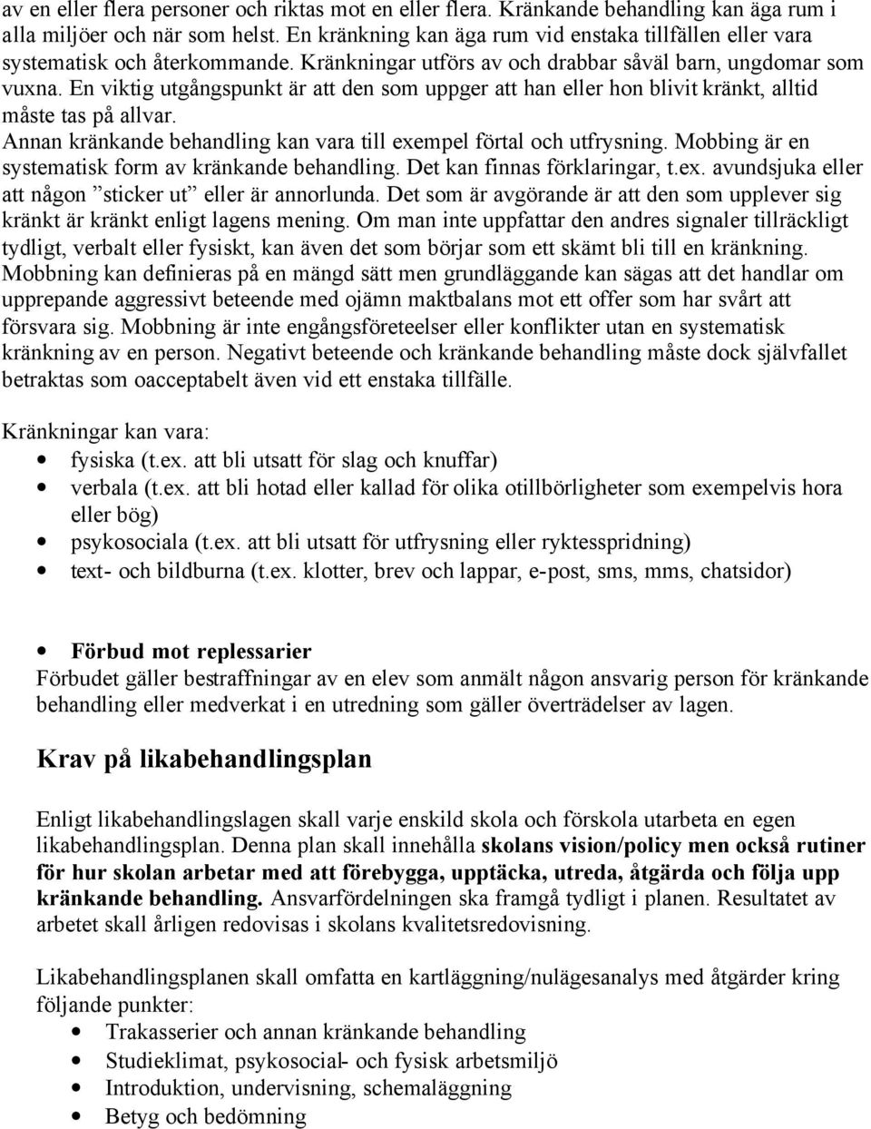 En viktig utgångspunkt är att den som uppger att han eller hon blivit kränkt, alltid måste tas på allvar. Annan kränkande behandling kan vara till exempel förtal och utfrysning.